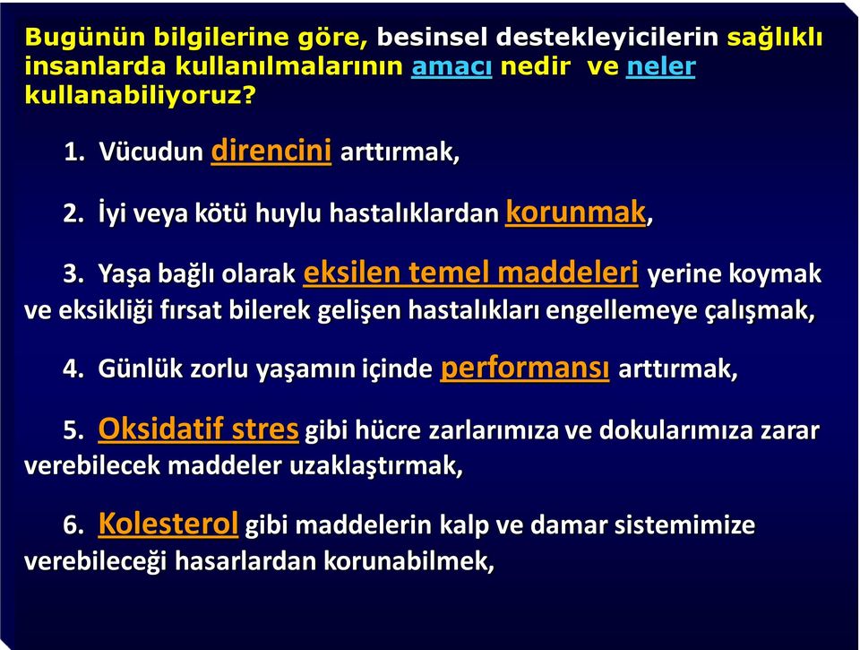 Yaşa bağlı olarak eksilen temel maddeleri yerine koymak ve eksikliği fırsat bilerek gelişen hastalıkları engellemeye çalışmak, 4.