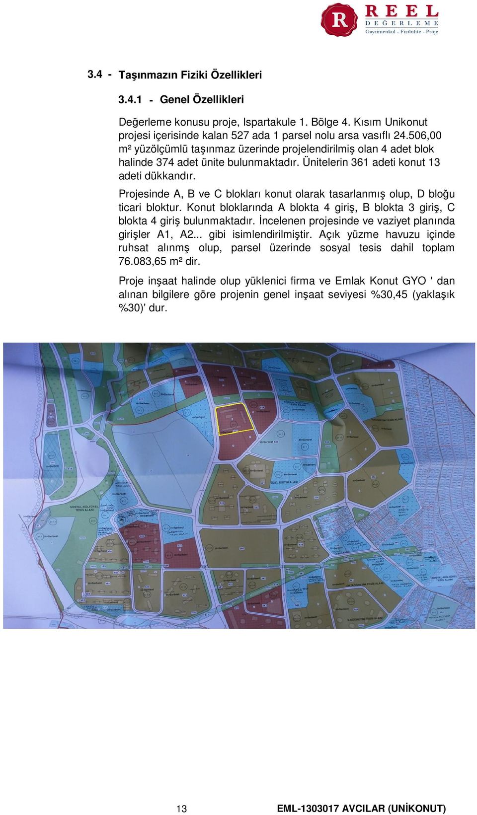 Projesinde A, B ve C blokları konut olarak tasarlanmış olup, D bloğu ticari bloktur. Konut bloklarında A blokta 4 giriş, B blokta 3 giriş, C blokta 4 giriş bulunmaktadır.