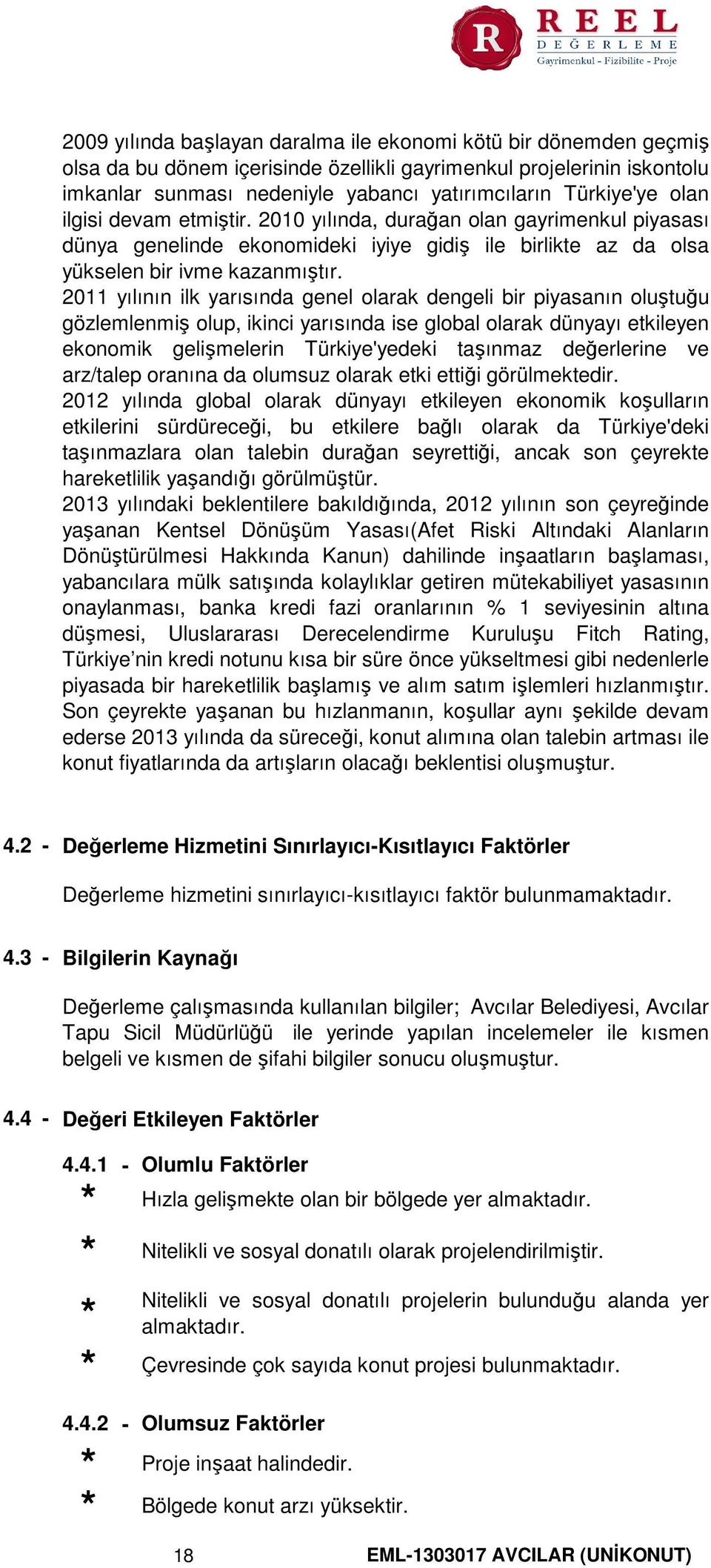 2011 yılının ilk yarısında genel olarak dengeli bir piyasanın oluştuğu gözlemlenmiş olup, ikinci yarısında ise global olarak dünyayı etkileyen ekonomik gelişmelerin Türkiye'yedeki taşınmaz