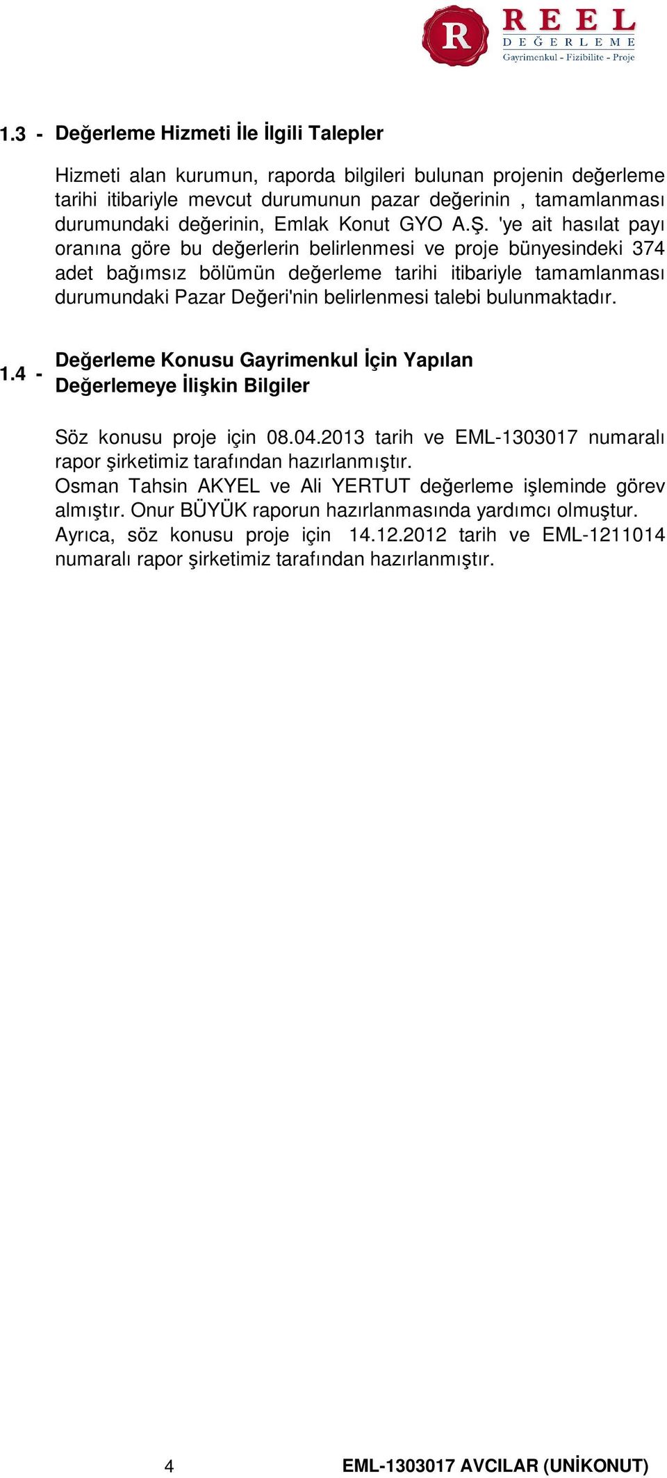 'ye ait hasılat payı oranına göre bu değerlerin belirlenmesi ve proje bünyesindeki 374 adet bağımsız bölümün değerleme tarihi itibariyle tamamlanması durumundaki Pazar Değeri'nin belirlenmesi talebi