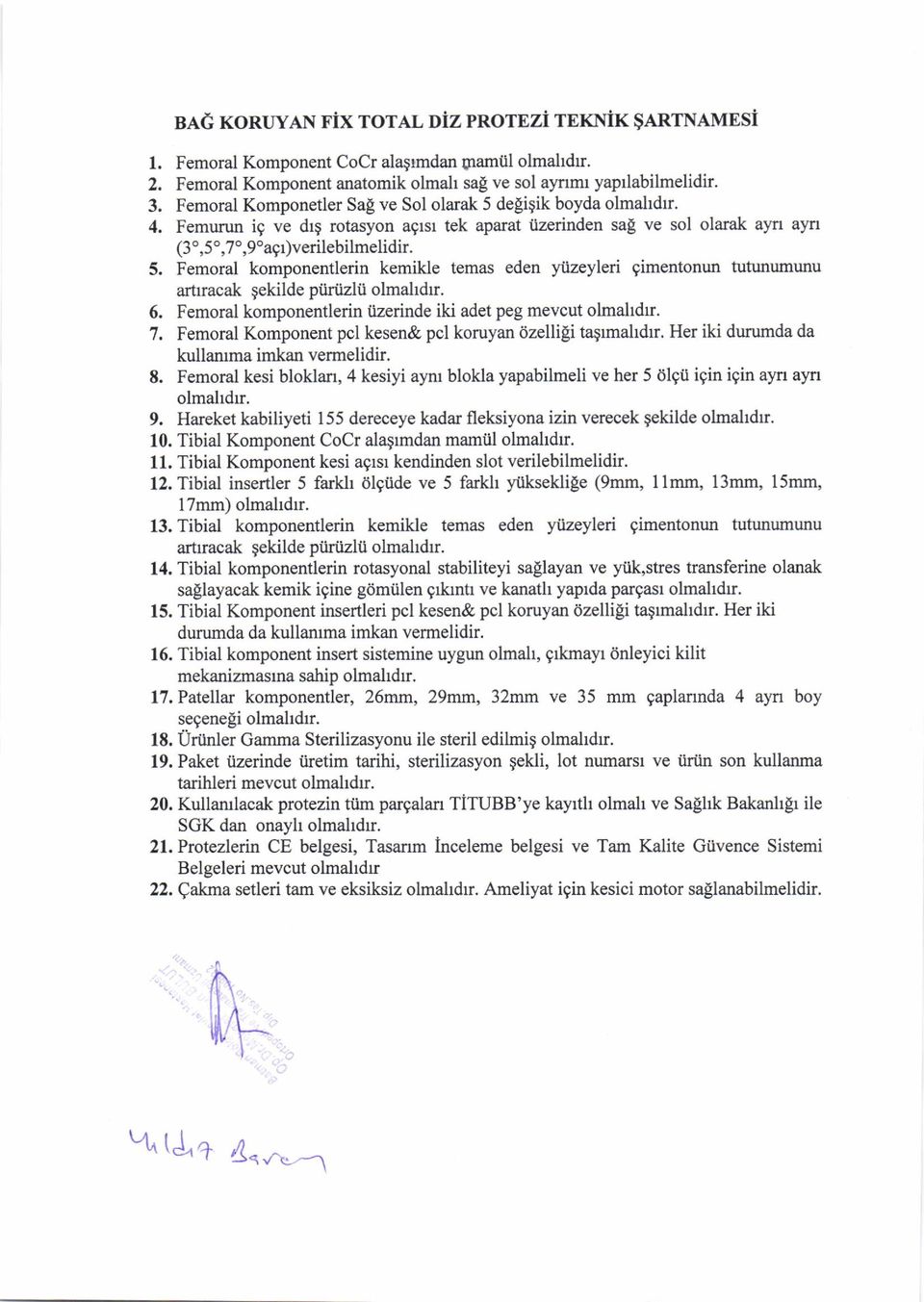 1 artrracak gekilde ptiriizlii olmahdrr. Femoral komponentlerin iizerinde iki adet peg mevcut olmaltdrr. Femoral Komponent pcl kesen& pcl koruyan dzellili taqrmahdrr.