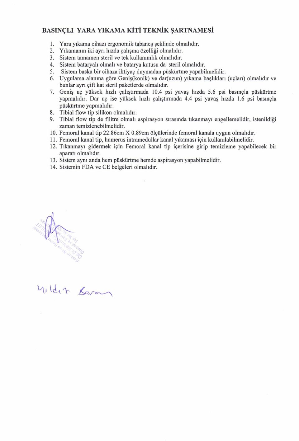 Uygulama alanma g6re Genig(konik) ve da(uzun) yrkama baelklan (uglan) olmahdrr ve bunlar ayrr gift kat steril paketlerde olmahdr. 7. Genig u9 y,iiksek hrzh gahqtrrmada 10.4 psi yavaq hnda 5.