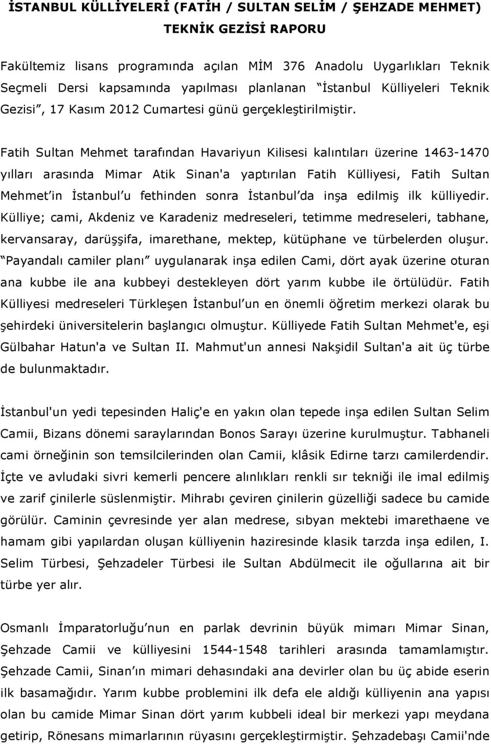 Fatih Sultan Mehmet tarafından Havariyun Kilisesi kalıntıları üzerine 1463-1470 yılları arasında Mimar Atik Sinan'a yaptırılan Fatih Külliyesi, Fatih Sultan Mehmet in Đstanbul u fethinden sonra