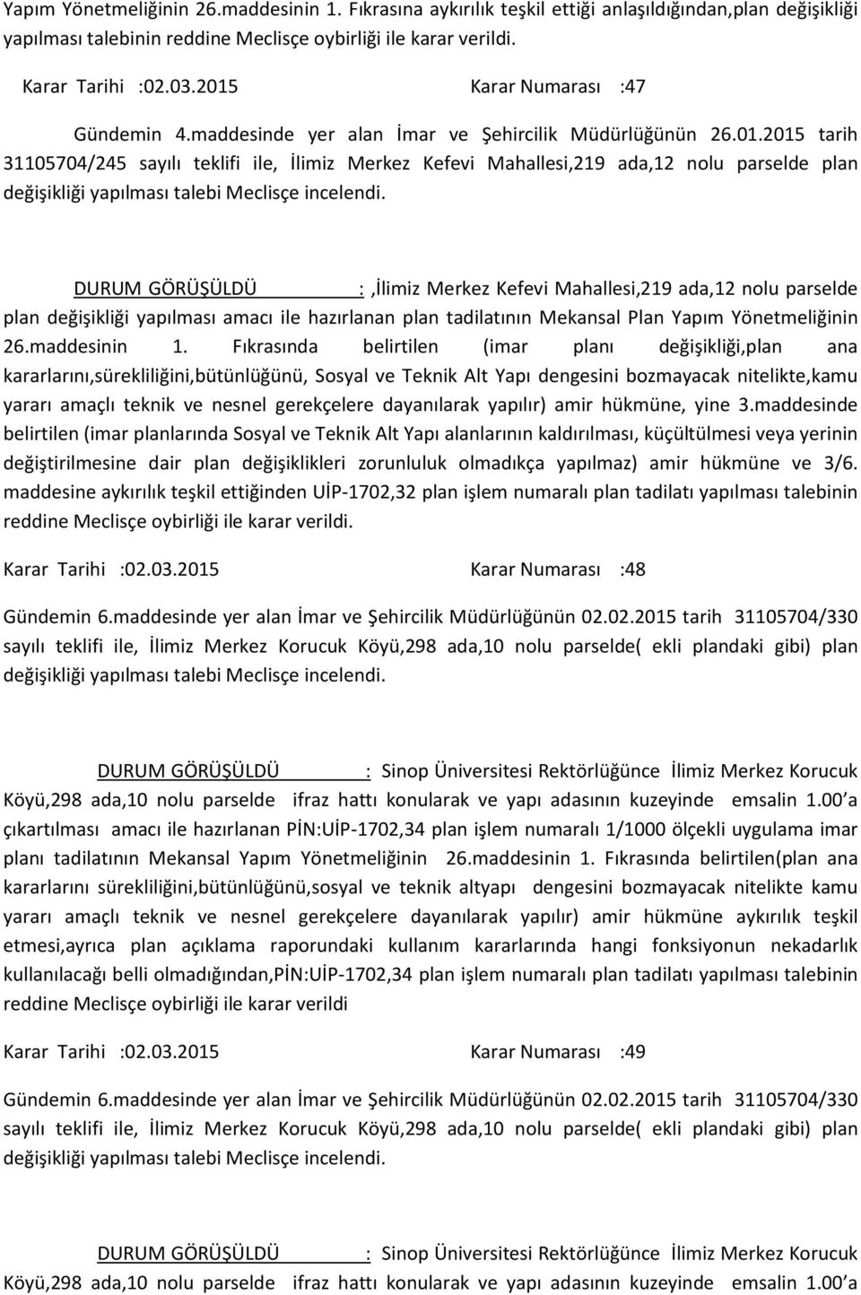 :,İlimiz Merkez Kefevi Mahallesi,219 ada,12 nolu parselde plan değişikliği yapılması amacı ile hazırlanan plan tadilatının Mekansal Plan Yapım Yönetmeliğinin 26.maddesinin 1.