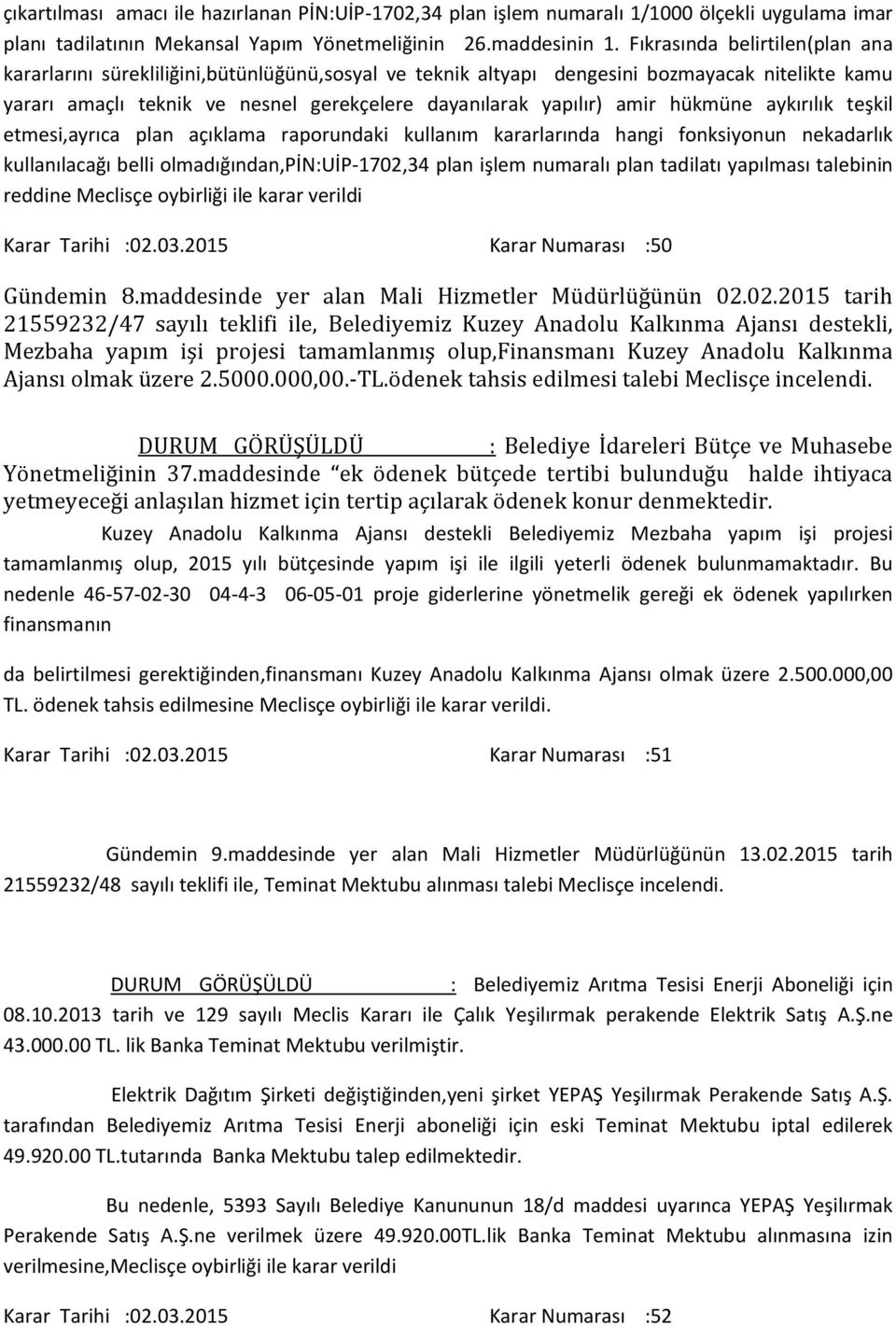 hükmüne aykırılık teşkil etmesi,ayrıca plan açıklama raporundaki kullanım kararlarında hangi fonksiyonun nekadarlık kullanılacağı belli olmadığından,pin:uip-1702,34 plan işlem numaralı plan tadilatı