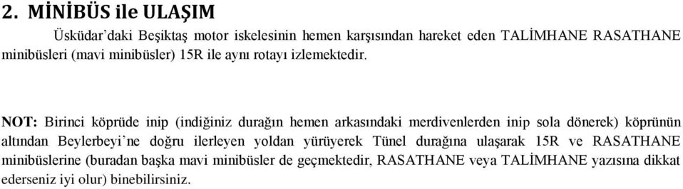 NOT: Birinci köprüde inip (indiğiniz durağın hemen arkasındaki merdivenlerden inip sola dönerek) köprünün altından Beylerbeyi ne