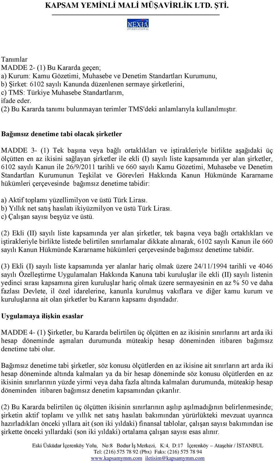 Bağımsız denetime tabi olacak şirketler MADDE 3- (1) Tek başına veya bağlı ortaklıkları ve iştirakleriyle birlikte aşağıdaki üç ölçütten en az ikisini sağlayan şirketler ile ekli (I) sayılı liste