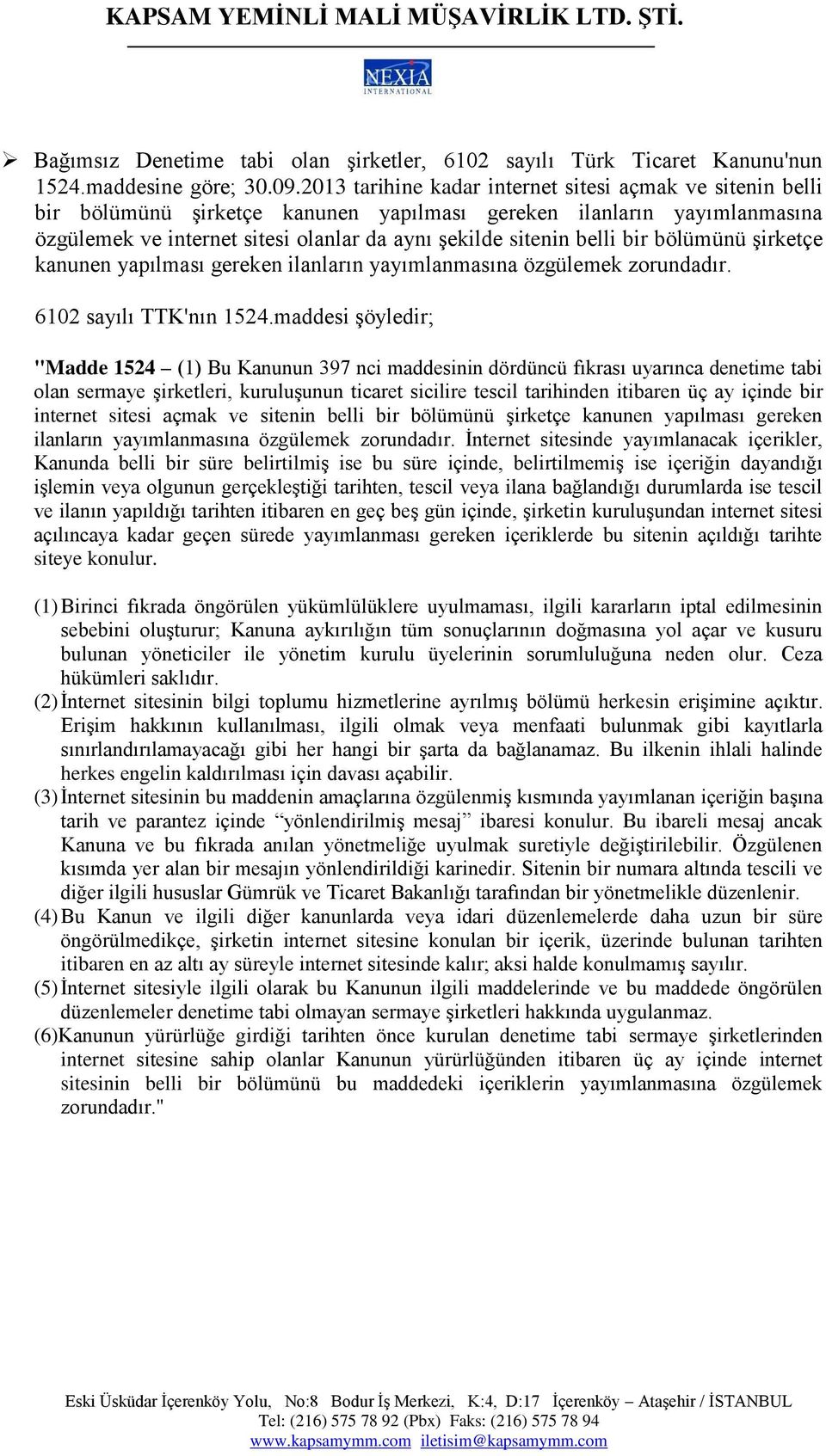 bir bölümünü şirketçe kanunen yapılması gereken ilanların yayımlanmasına özgülemek zorundadır. 6102 sayılı TTK'nın 1524.