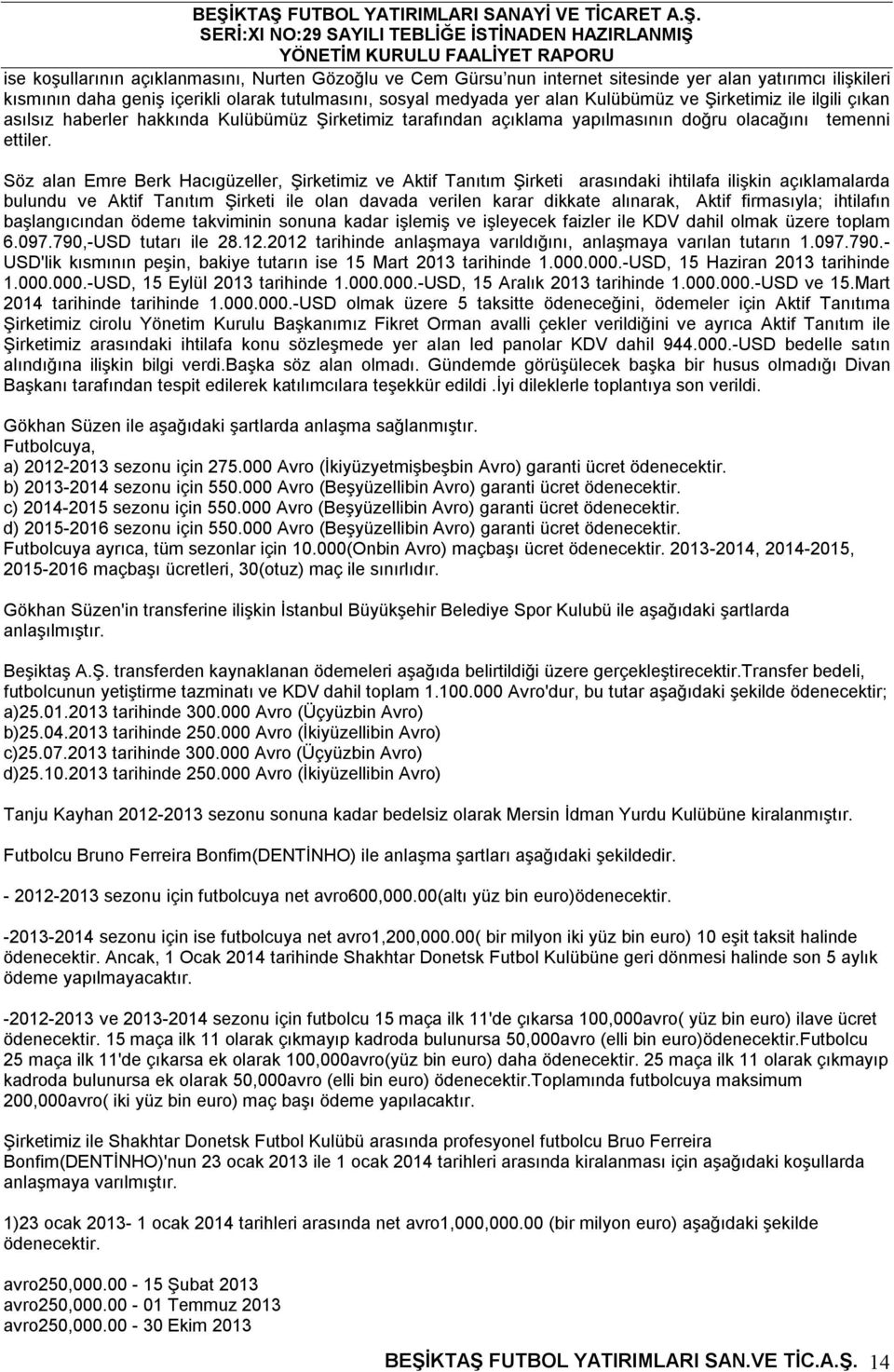 Söz alan Emre Berk Hacıgüzeller, Şirketimiz ve Aktif Tanıtım Şirketi arasındaki ihtilafa ilişkin açıklamalarda bulundu ve Aktif Tanıtım Şirketi ile olan davada verilen karar dikkate alınarak, Aktif