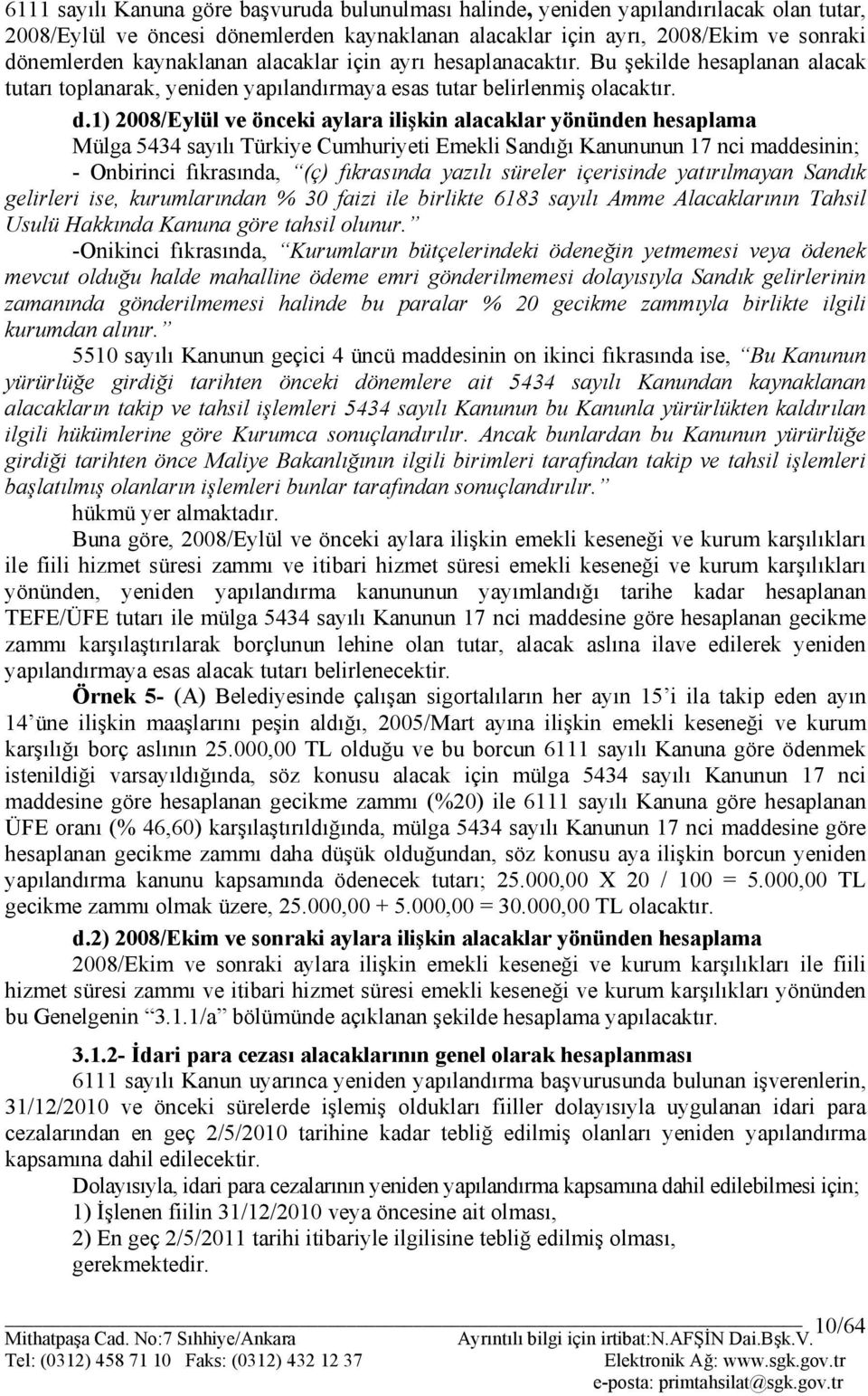 1) 2008/Eylül ve önceki aylara ilişkin alacaklar yönünden hesaplama Mülga 5434 sayılı Türkiye Cumhuriyeti Emekli Sandığı Kanununun 17 nci maddesinin; - Onbirinci fıkrasında, (ç) fıkrasında yazılı