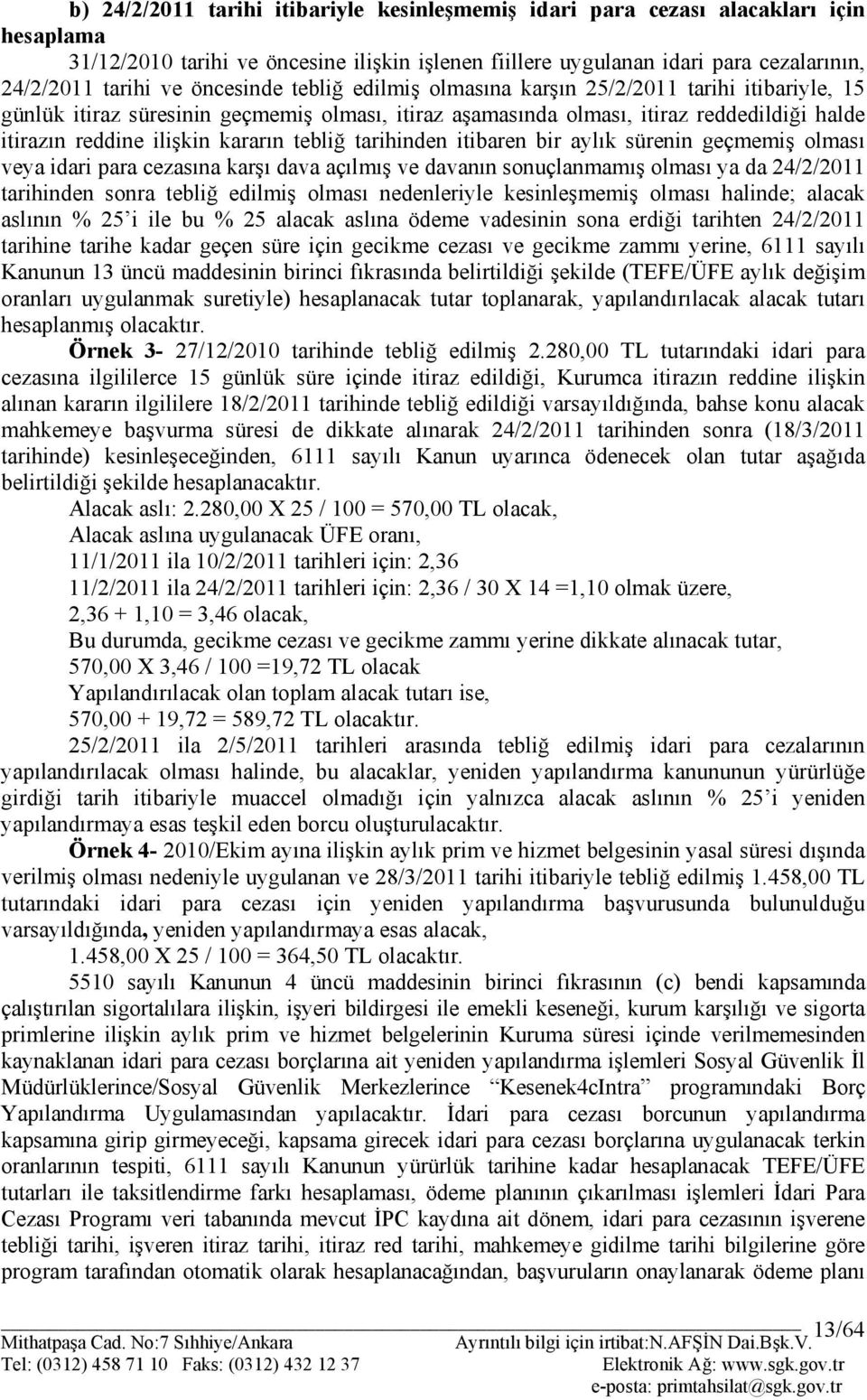 tebliğ tarihinden itibaren bir aylık sürenin geçmemiş olması veya idari para cezasına karşı dava açılmış ve davanın sonuçlanmamış olması ya da 24/2/2011 tarihinden sonra tebliğ edilmiş olması