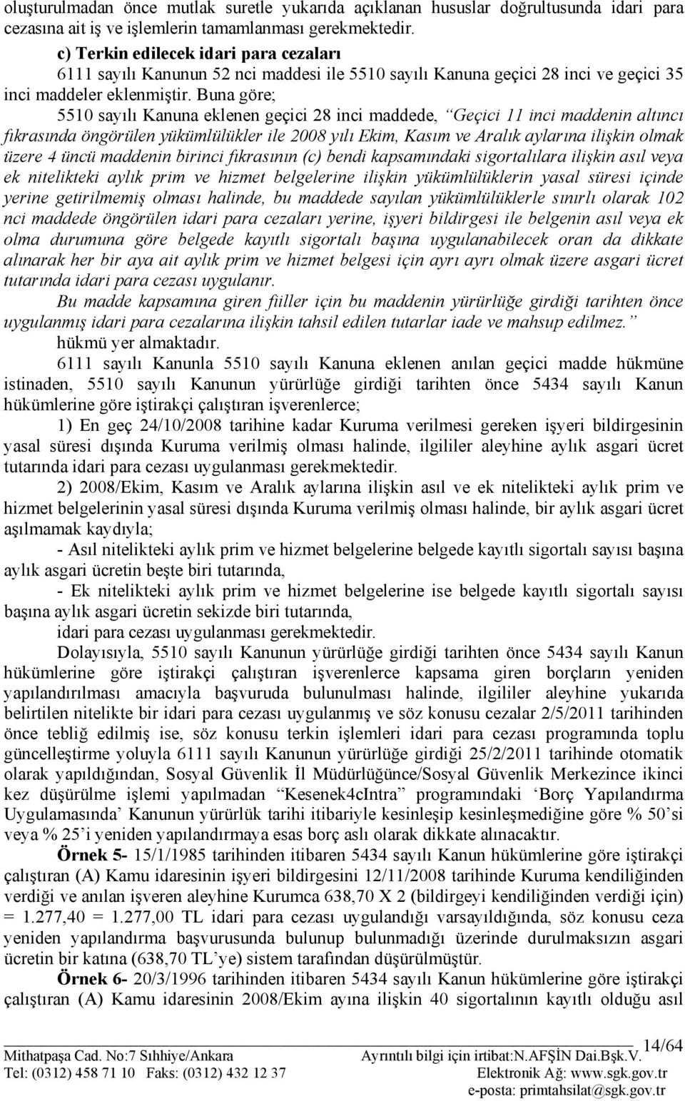 Buna göre; 5510 sayılı Kanuna eklenen geçici 28 inci maddede, Geçici 11 inci maddenin altıncı fıkrasında öngörülen yükümlülükler ile 2008 yılı Ekim, Kasım ve Aralık aylarına ilişkin olmak üzere 4