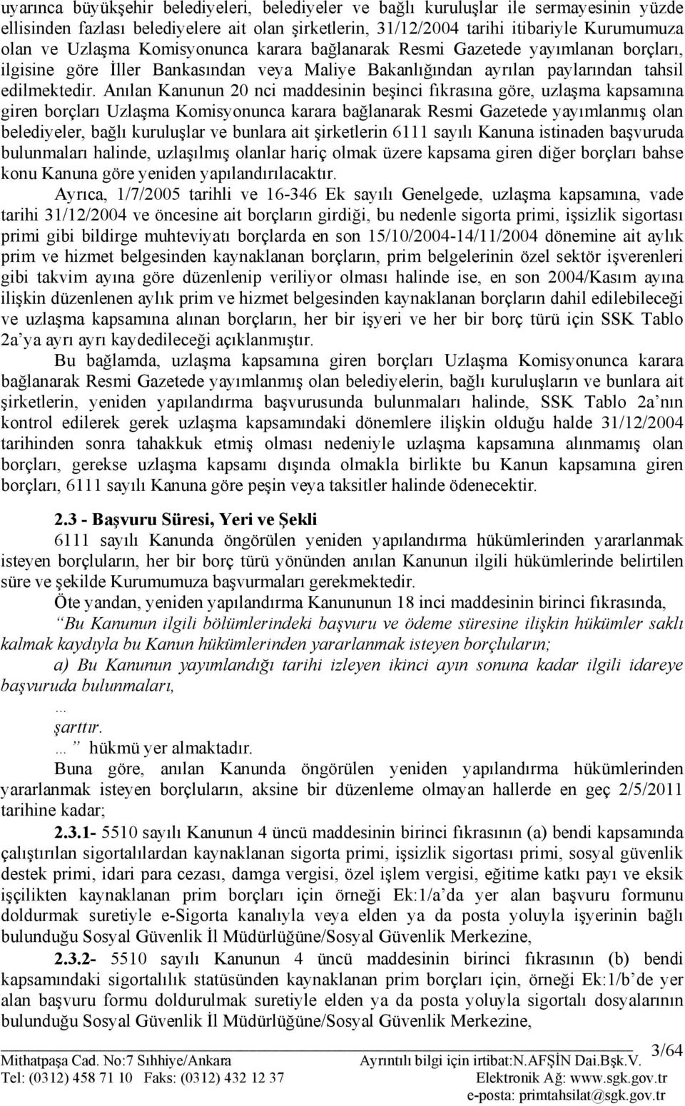 Anılan Kanunun 20 nci maddesinin beşinci fıkrasına göre, uzlaşma kapsamına giren borçları Uzlaşma Komisyonunca karara bağlanarak Resmi Gazetede yayımlanmış olan belediyeler, bağlı kuruluşlar ve