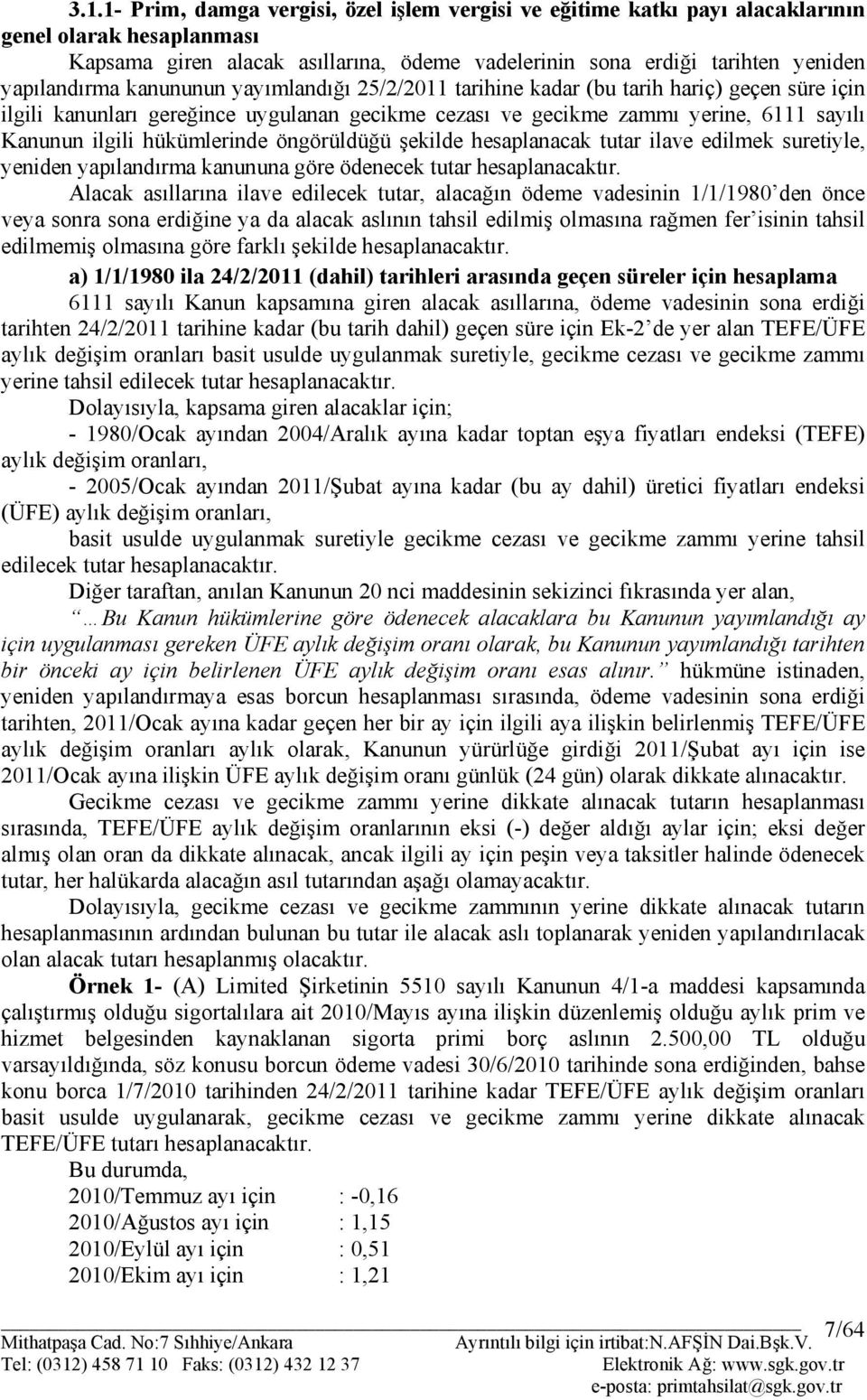 hükümlerinde öngörüldüğü şekilde hesaplanacak tutar ilave edilmek suretiyle, yeniden yapılandırma kanununa göre ödenecek tutar hesaplanacaktır.