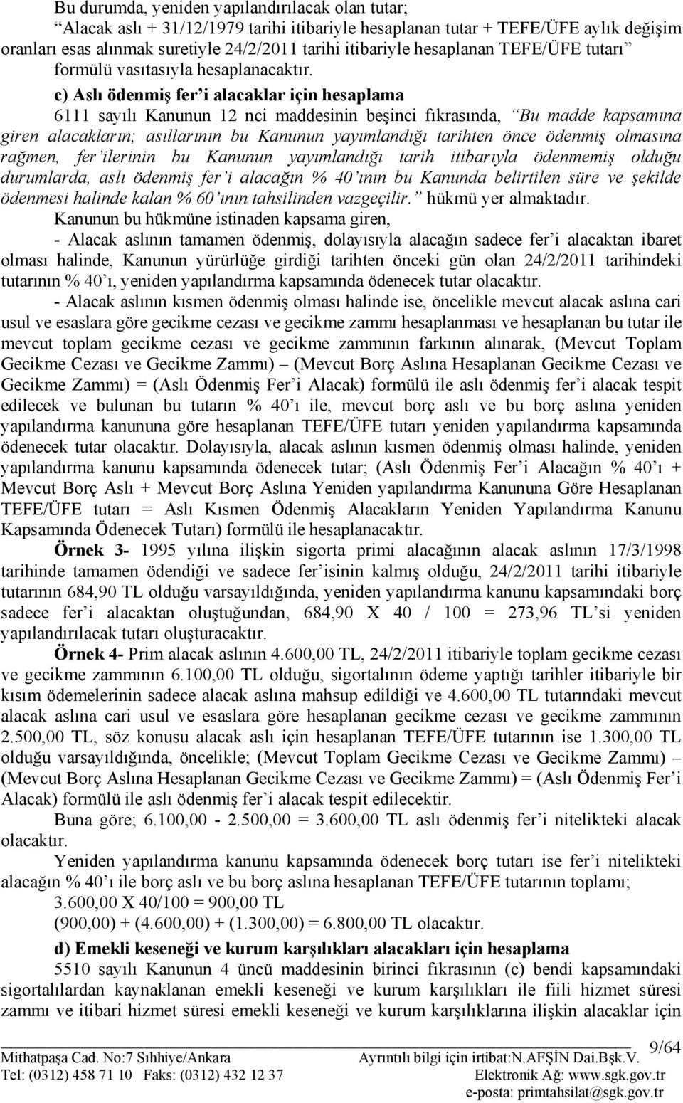 c) Aslı ödenmiş fer i alacaklar için hesaplama 6111 sayılı Kanunun 12 nci maddesinin beşinci fıkrasında, Bu madde kapsamına giren alacakların; asıllarının bu Kanunun yayımlandığı tarihten önce