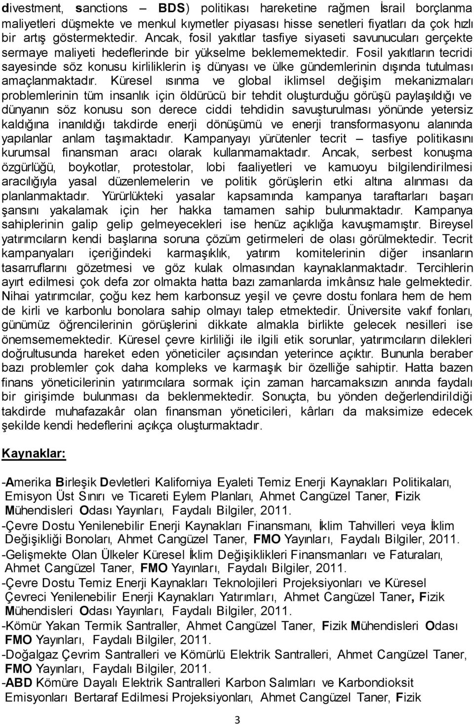 Fosil yakıtların tecridi sayesinde söz konusu kirliliklerin iş dünyası ve ülke gündemlerinin dışında tutulması amaçlanmaktadır.