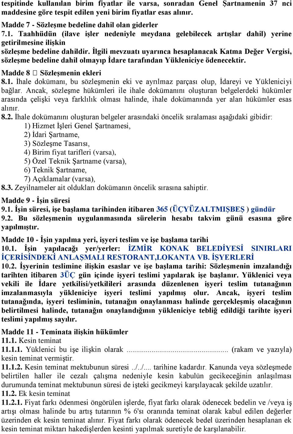 Ġlgili mevzuatı uyarınca hesaplanacak Katma Değer Vergisi, sözleģme bedeline dahil olmayıp Ġdare tarafından Yükleniciye ödenecektir. Madde 8 SözleĢmenin ekleri 8.1.