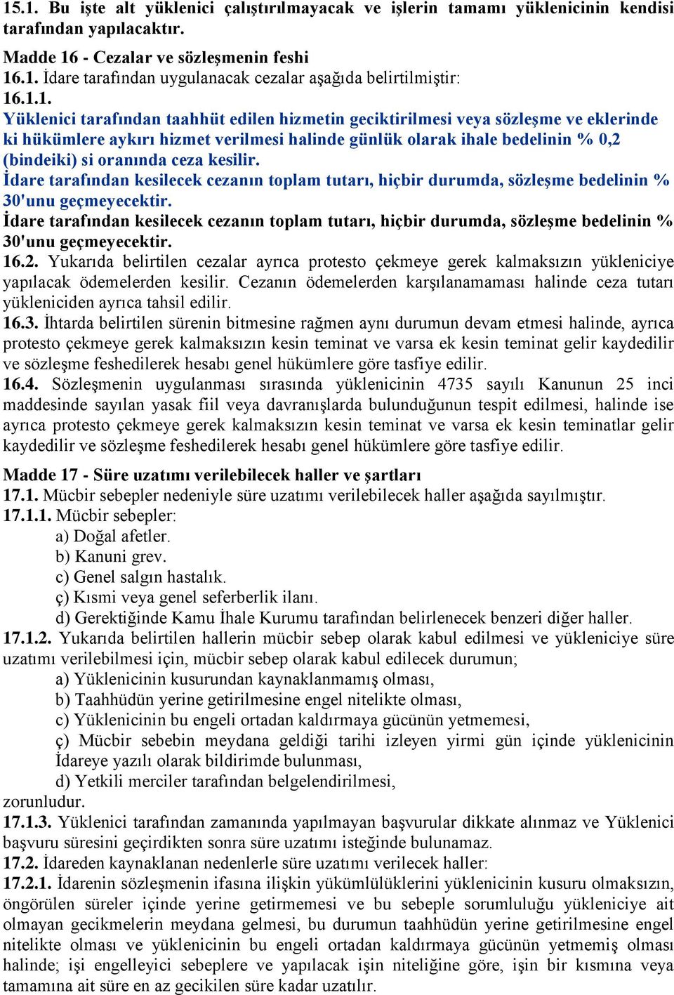 ceza kesilir. Ġdare tarafından kesilecek cezanın toplam tutarı, hiçbir durumda, sözleģme bedelinin % 30'unu geçmeyecektir.