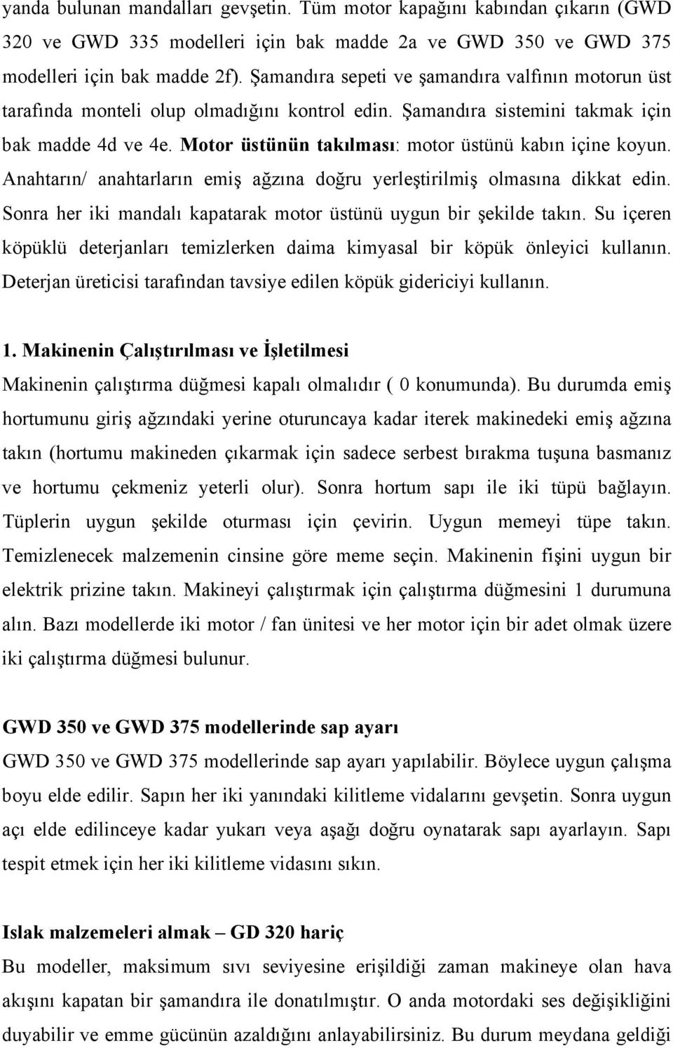 Motor üstünün takılması: motor üstünü kabın içine koyun. Anahtarın/ anahtarların emiş ağzına doğru yerleştirilmiş olmasına dikkat edin.