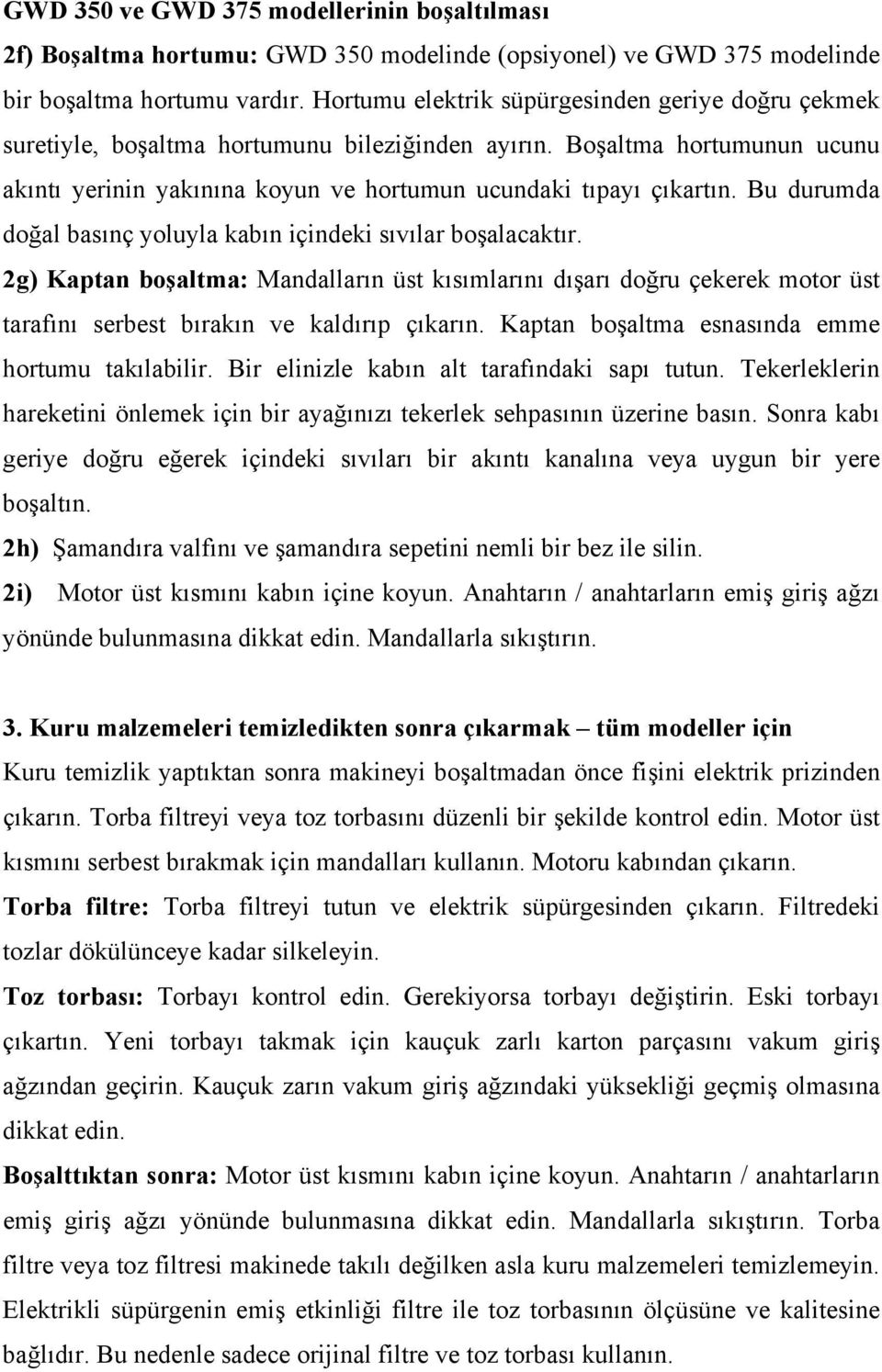 Bu durumda doğal basınç yoluyla kabın içindeki sıvılar boşalacaktır. 2g) Kaptan boşaltma: Mandalların üst kısımlarını dışarı doğru çekerek motor üst tarafını serbest bırakın ve kaldırıp çıkarın.