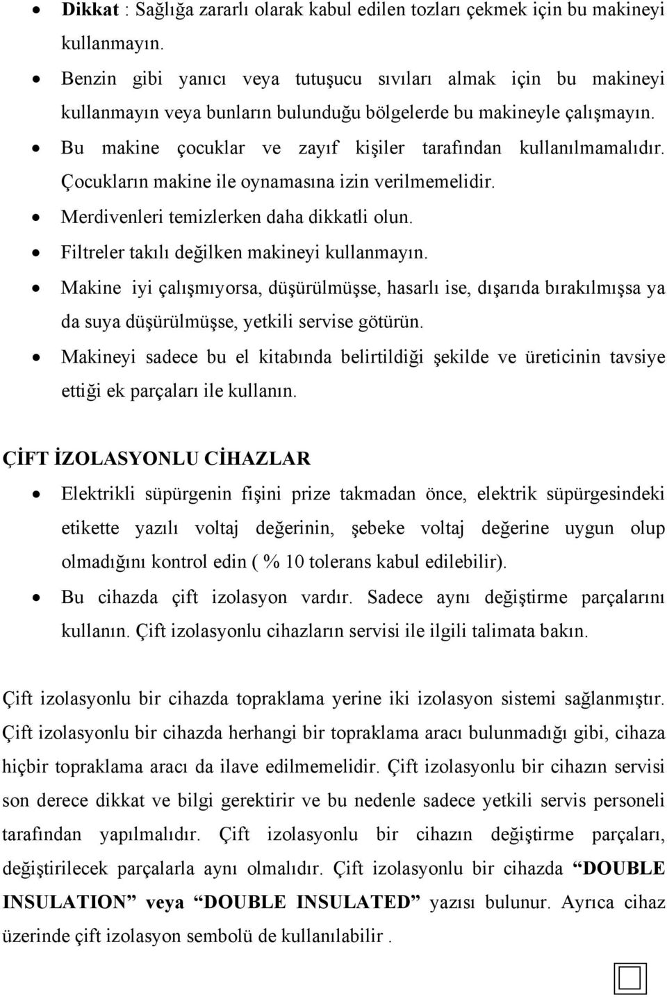 Bu makine çocuklar ve zayıf kişiler tarafından kullanılmamalıdır. Çocukların makine ile oynamasına izin verilmemelidir. Merdivenleri temizlerken daha dikkatli olun.