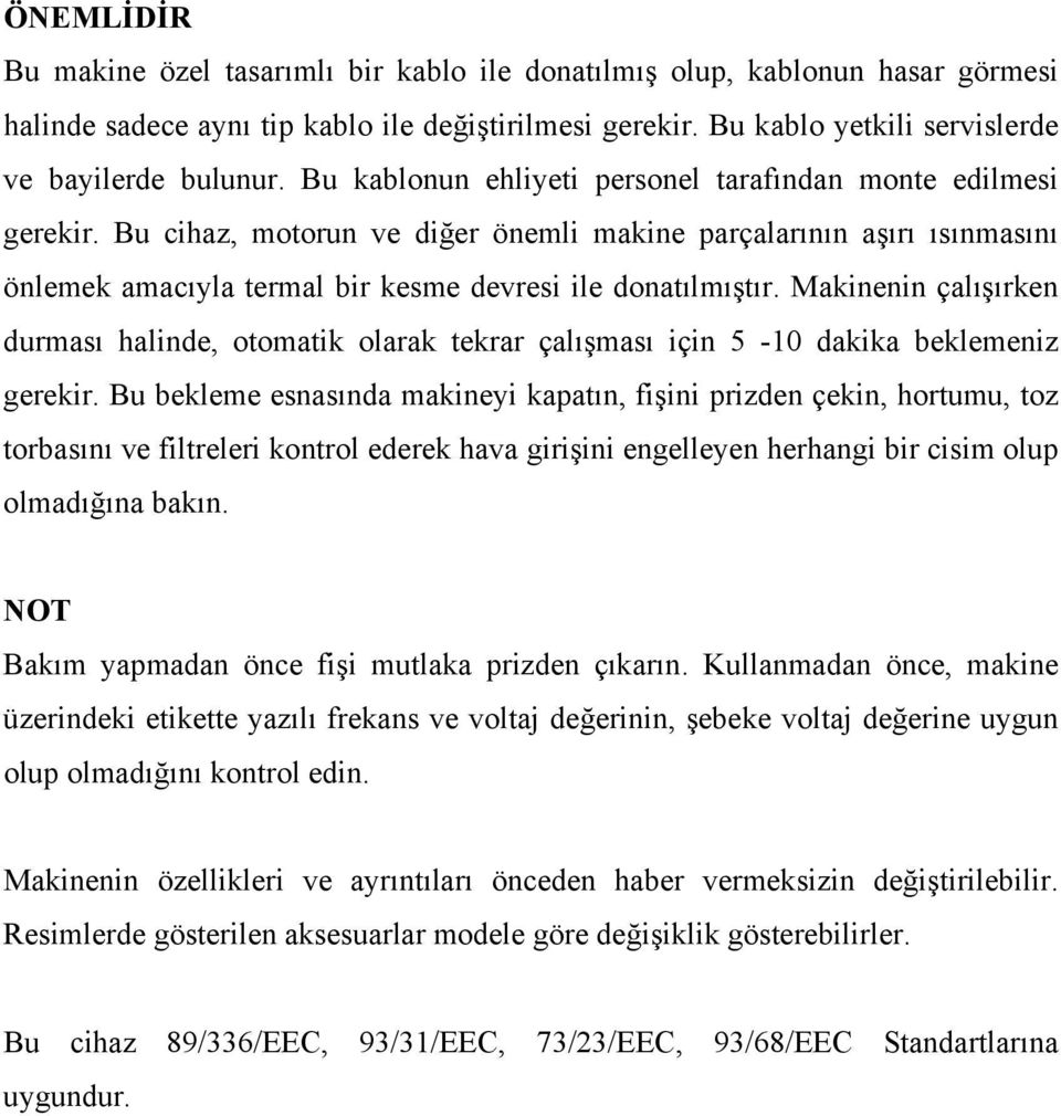 Makinenin çalışırken durması halinde, otomatik olarak tekrar çalışması için 5-10 dakika beklemeniz gerekir.