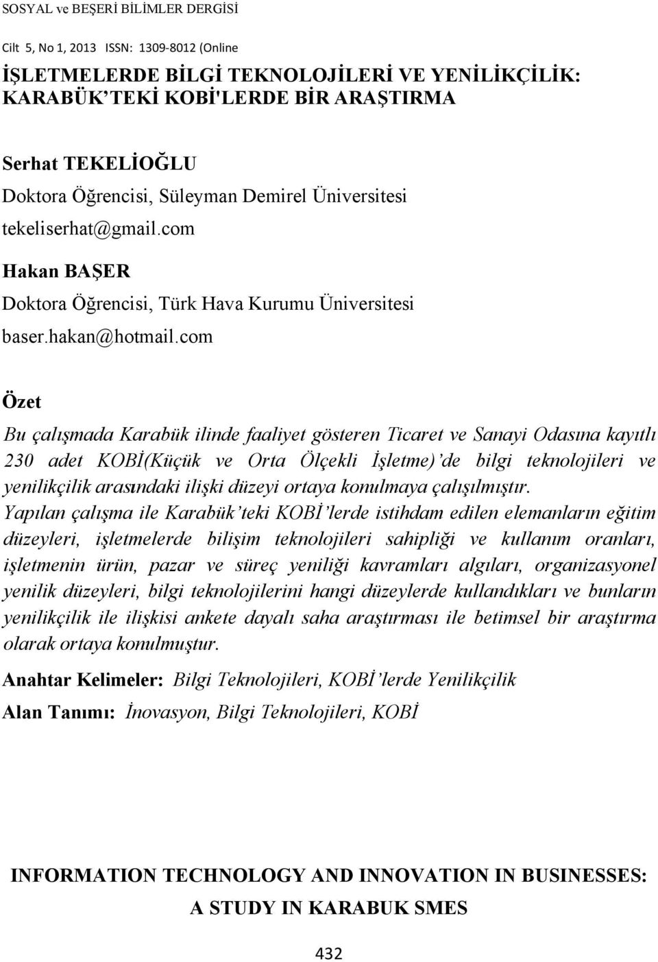 com Özet Bu çalışmada Karabük ilinde faaliyet gösteren Ticaret ve Sanayi Odasına kayıtlı 230 adet KOBİ(Küçük ve Orta Ölçekli İşletme) de bilgi teknolojileri ve yenilikçilik arasındaki ilişki düzeyi