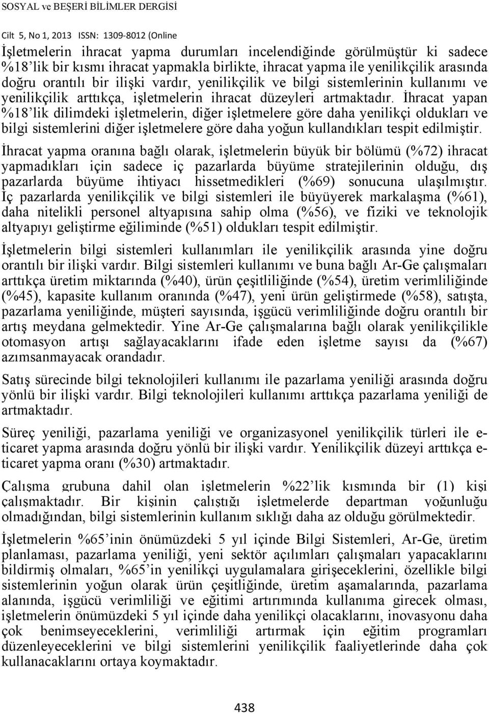 İhracat yapan %18 lik dilimdeki işletmelerin, diğer işletmelere göre daha yenilikçi oldukları ve bilgi sistemlerini diğer işletmelere göre daha yoğun kullandıkları tespit edilmiştir.