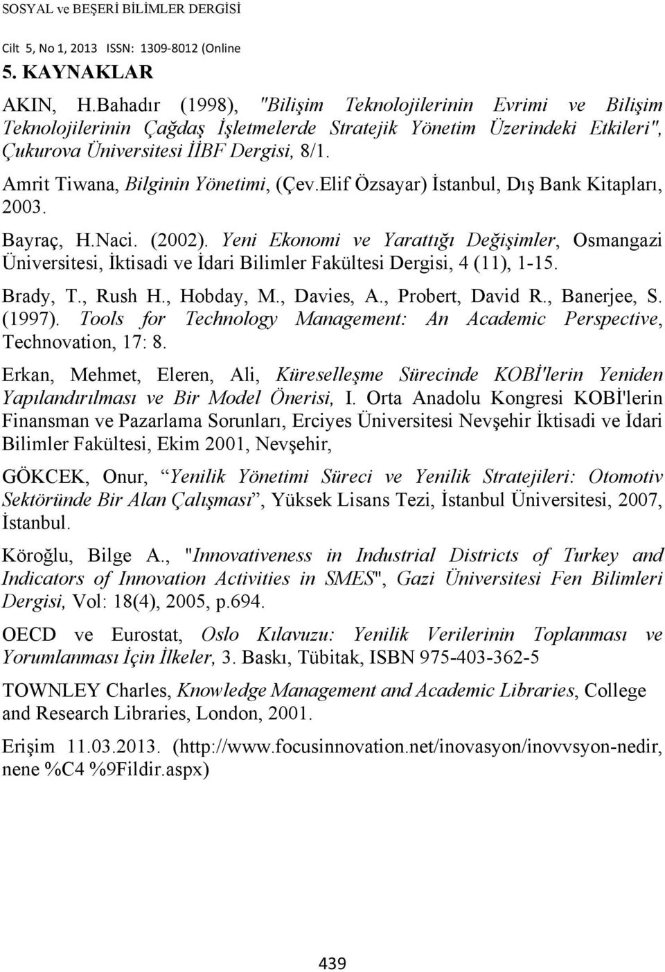 Yeni Ekonomi ve Yarattığı Değişimler, Osmangazi Üniversitesi, İktisadi ve İdari Bilimler Fakültesi Dergisi, 4 (11), 1-15. Brady, T., Rush H., Hobday, M., Davies, A., Probert, David R., Banerjee, S.