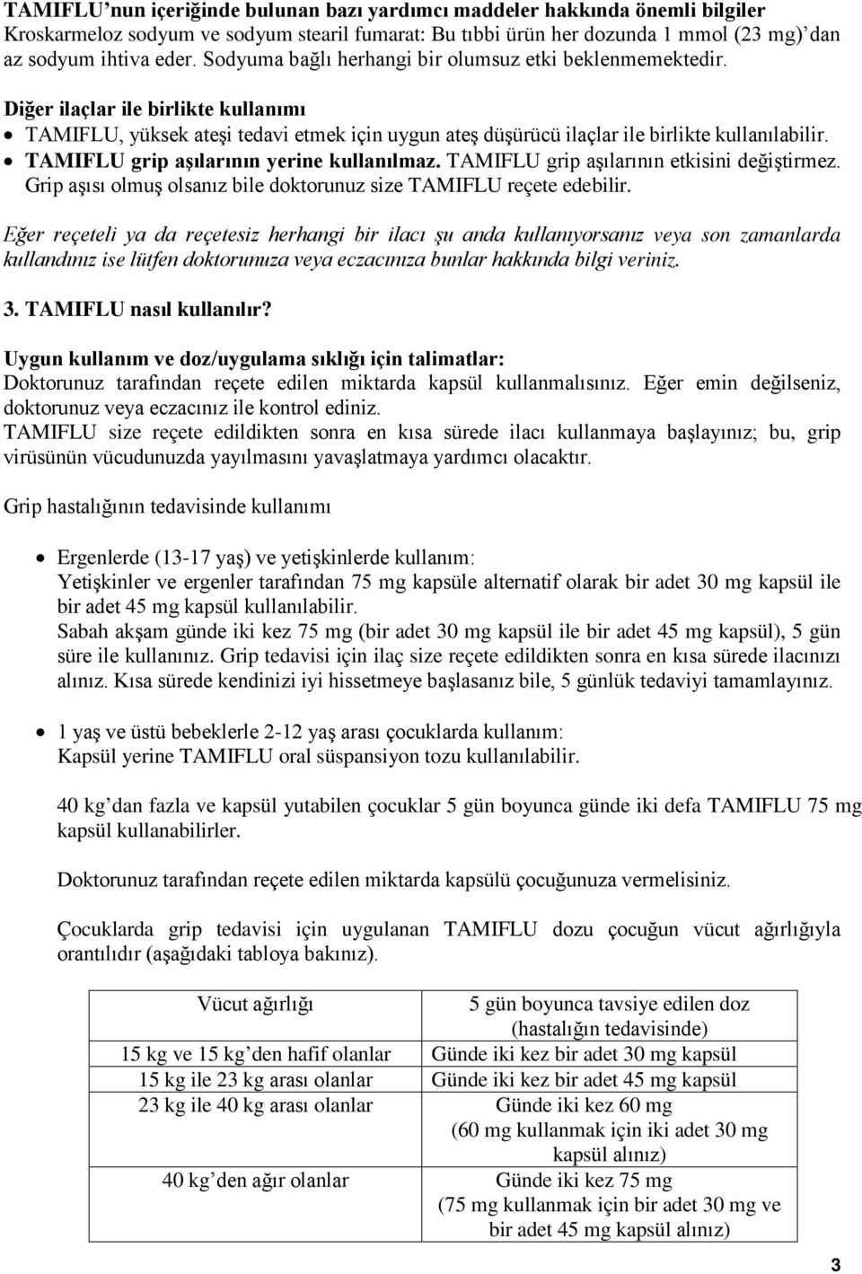 TAMIFLU grip aşılarının yerine kullanılmaz. TAMIFLU grip aşılarının etkisini değiştirmez. Grip aşısı olmuş olsanız bile doktorunuz size TAMIFLU reçete edebilir.