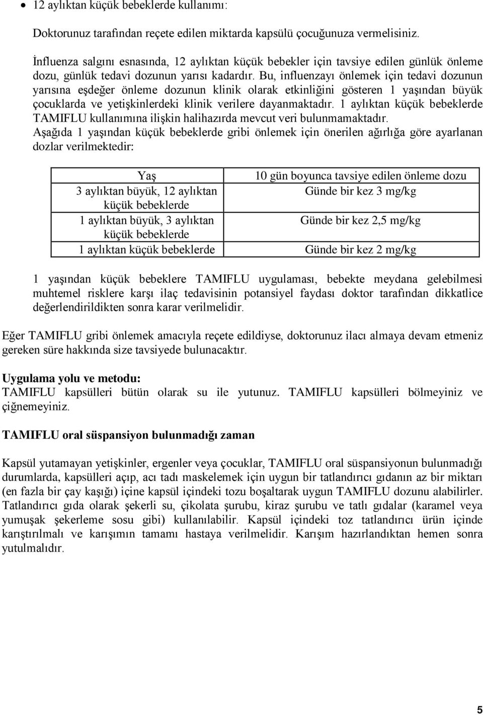 Bu, influenzayı önlemek için tedavi dozunun yarısına eşdeğer önleme dozunun klinik olarak etkinliğini gösteren 1 yaşından büyük çocuklarda ve yetişkinlerdeki klinik verilere dayanmaktadır.