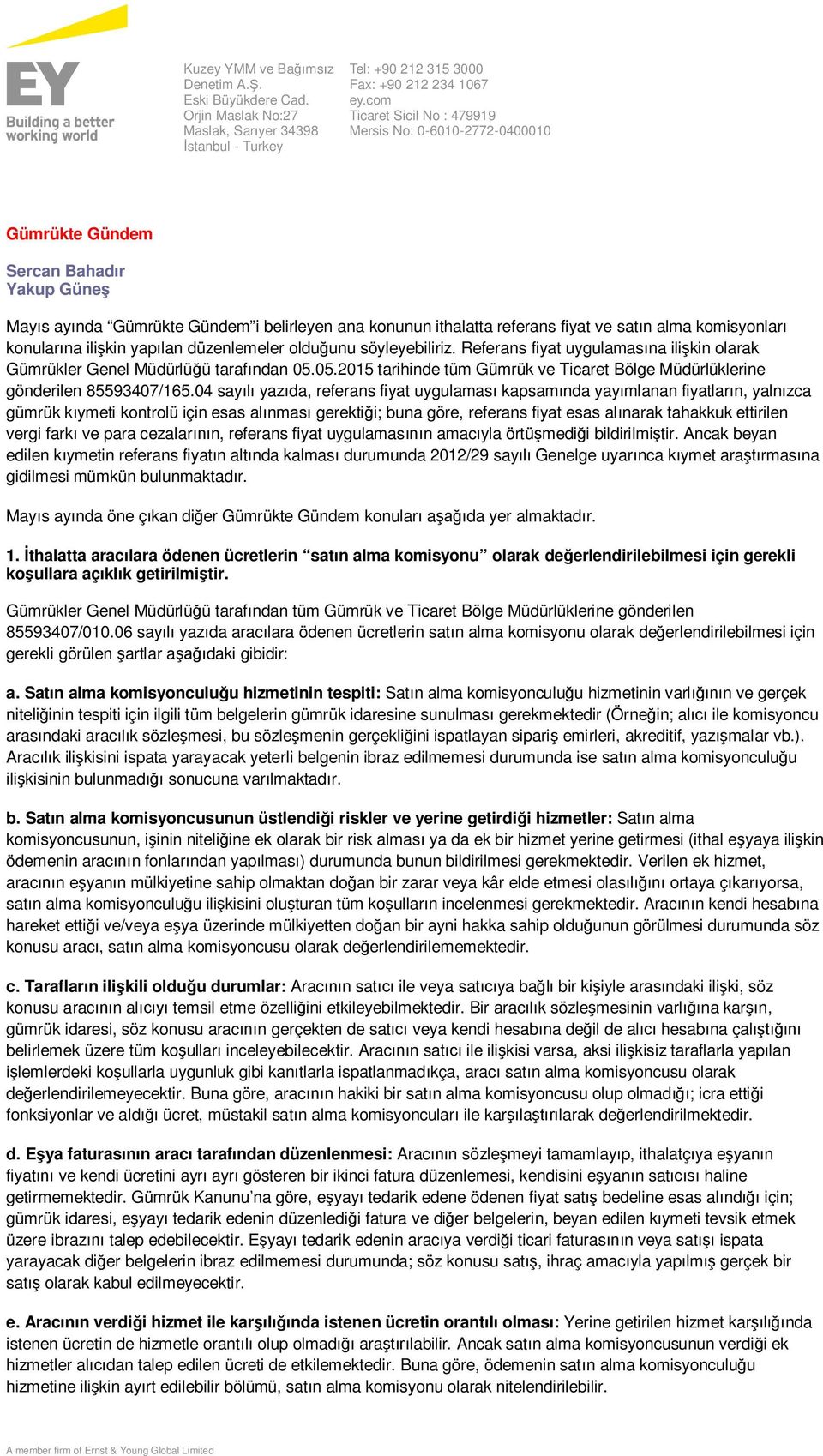 komisyonları konularına ilişkin yapılan düzenlemeler olduğunu söyleyebiliriz. Referans fiyat uygulamasına ilişkin olarak Gümrükler Genel Müdürlüğü tarafından 05.