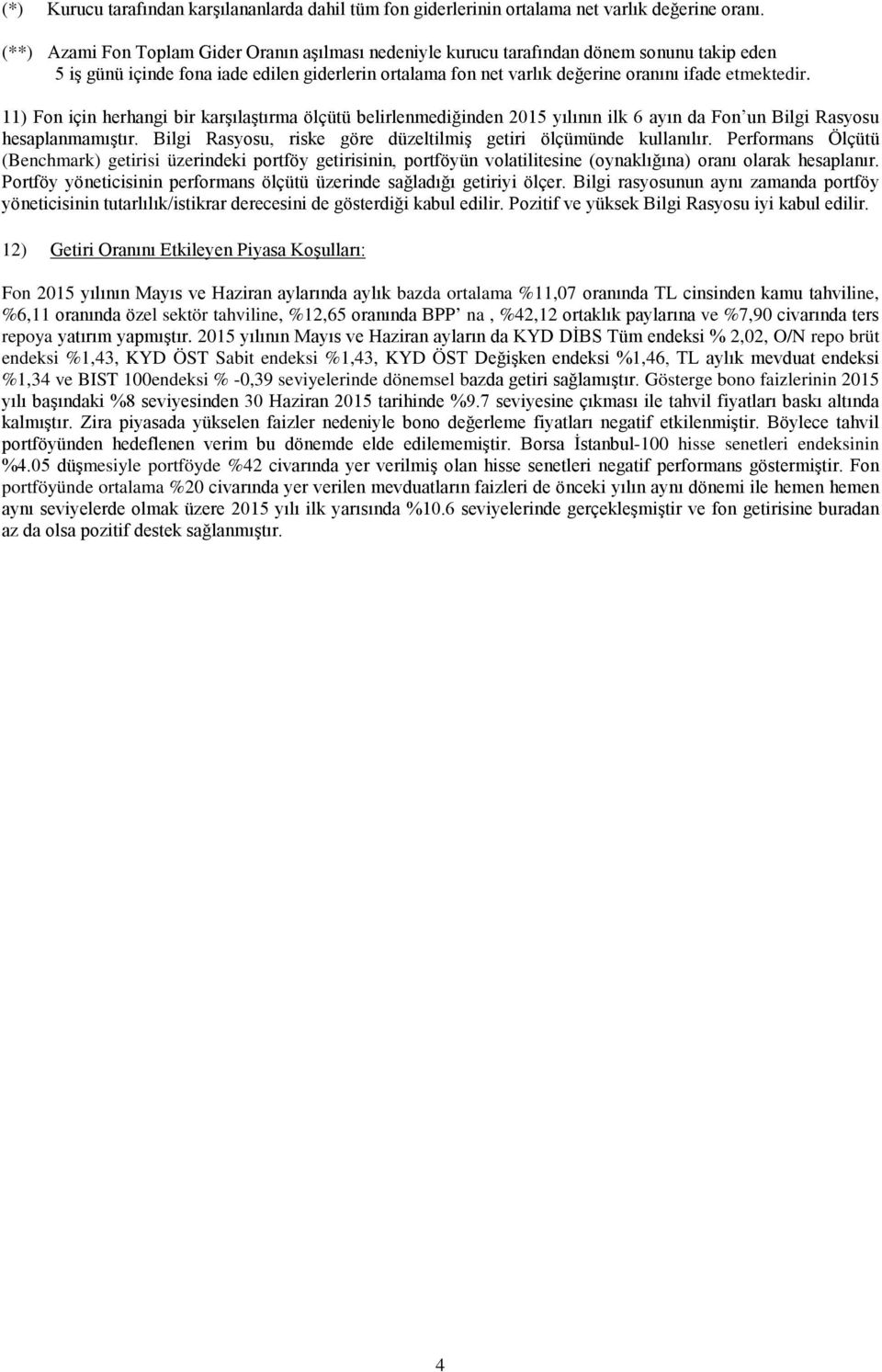 11) Fon için herhangi bir karşılaştırma ölçütü belirlenmediğinden 2015 yılının ilk 6 ayın da Fon un Bilgi Rasyosu hesaplanmamıştır. Bilgi Rasyosu, riske göre düzeltilmiş getiri ölçümünde kullanılır.