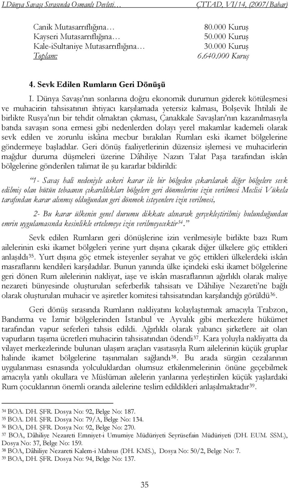 Dünya Savaşı nın sonlarına doğru ekonomik durumun giderek kötüleşmesi ve muhacirin tahsisatının ihtiyacı karşılamada yetersiz kalması, Bolşevik İhtilali ile birlikte Rusya nın bir tehdit olmaktan