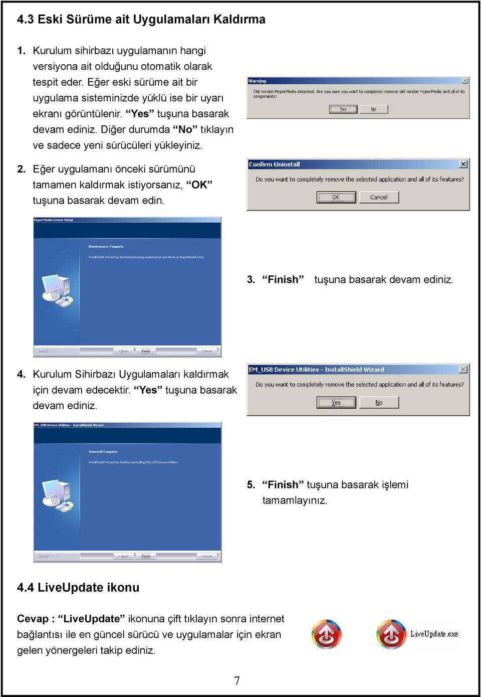 Eğer uygulamanı önceki sürümünü tamamen kaldırmak istiyorsanız, OK tuşuna basarak devam edin. 3. Finish tuşuna basarak devam ediniz. 4.