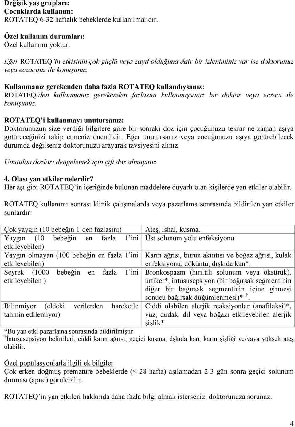 Kullanmanız gerekenden daha fazla ROTATEQ kullandıysanız: ROTATEQ den kullanmanız gerekenden fazlasını kullanmışsanız bir doktor veya eczacı ile konuşunuz.