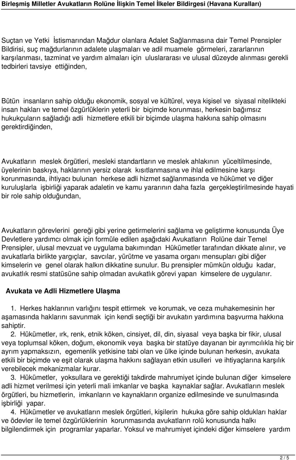 insan hakları ve temel özgürlüklerin yeterli bir biçimde korunması, herkesin bağımsız hukukçuların sağladığı adli hizmetlere etkili bir biçimde ulaşma hakkına sahip olmasını gerektirdiğinden,