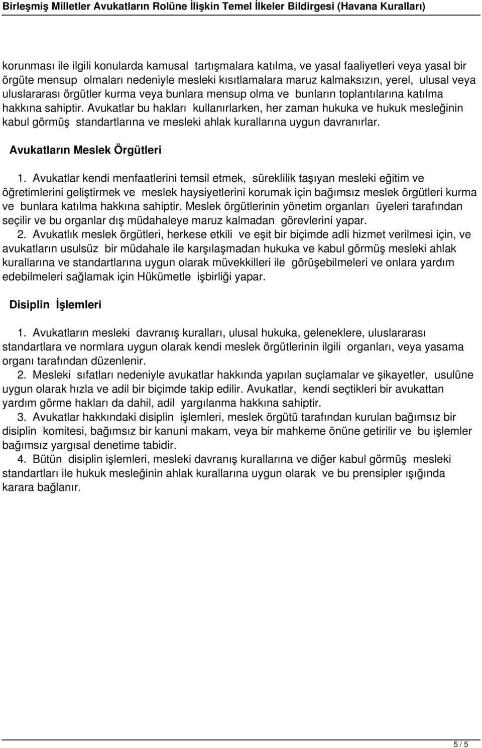 Avukatlar bu hakları kullanırlarken, her zaman hukuka ve hukuk mesleğinin kabul görmüş standartlarına ve mesleki ahlak kurallarına uygun davranırlar. Avukatların Meslek Örgütleri 1.