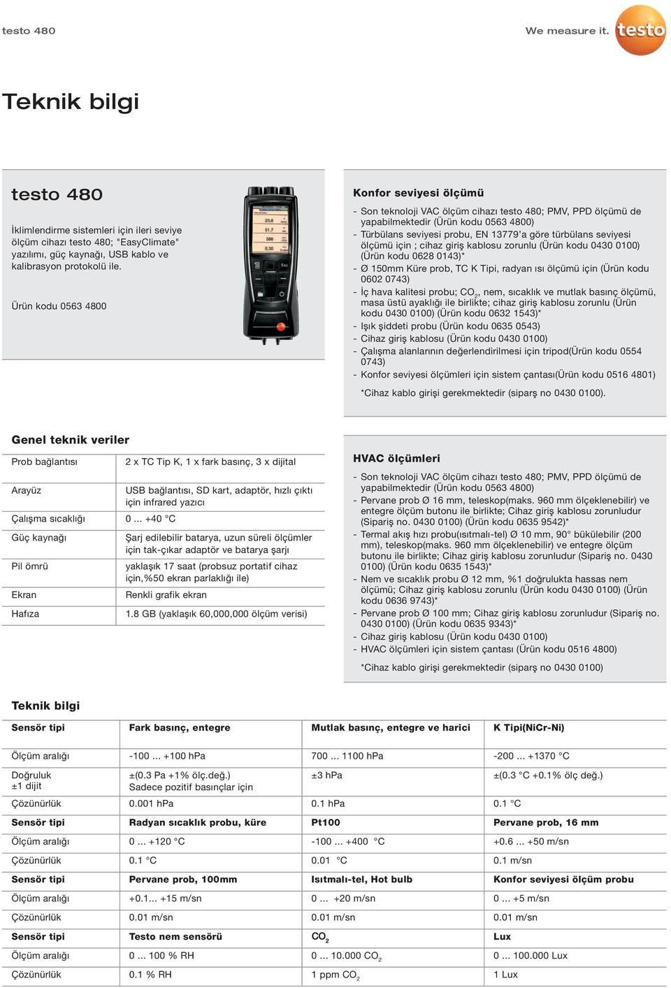 ; cihaz giriş kablosu zorunlu ( 0430 0100) ( 0628 0143)* - Ø 150mm Küre prob, TC K Tipi, radyan ısı ölçümü için ( 0602 0743) - İç hava kalitesi probu; CO 2, nem, sıcaklık ve mutlak basınç ölçümü,