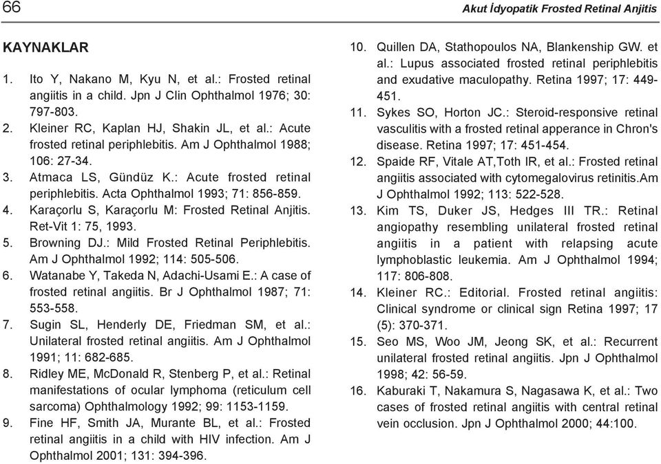 4. Karaçorlu S, Karaçorlu M: Frosted Retinal Anjitis. Ret-Vit 1: 75, 1993. 5. Browning DJ.: Mild Frosted Retinal Periphlebitis. Am J Ophthalmol 1992; 114: 505-506. 6.