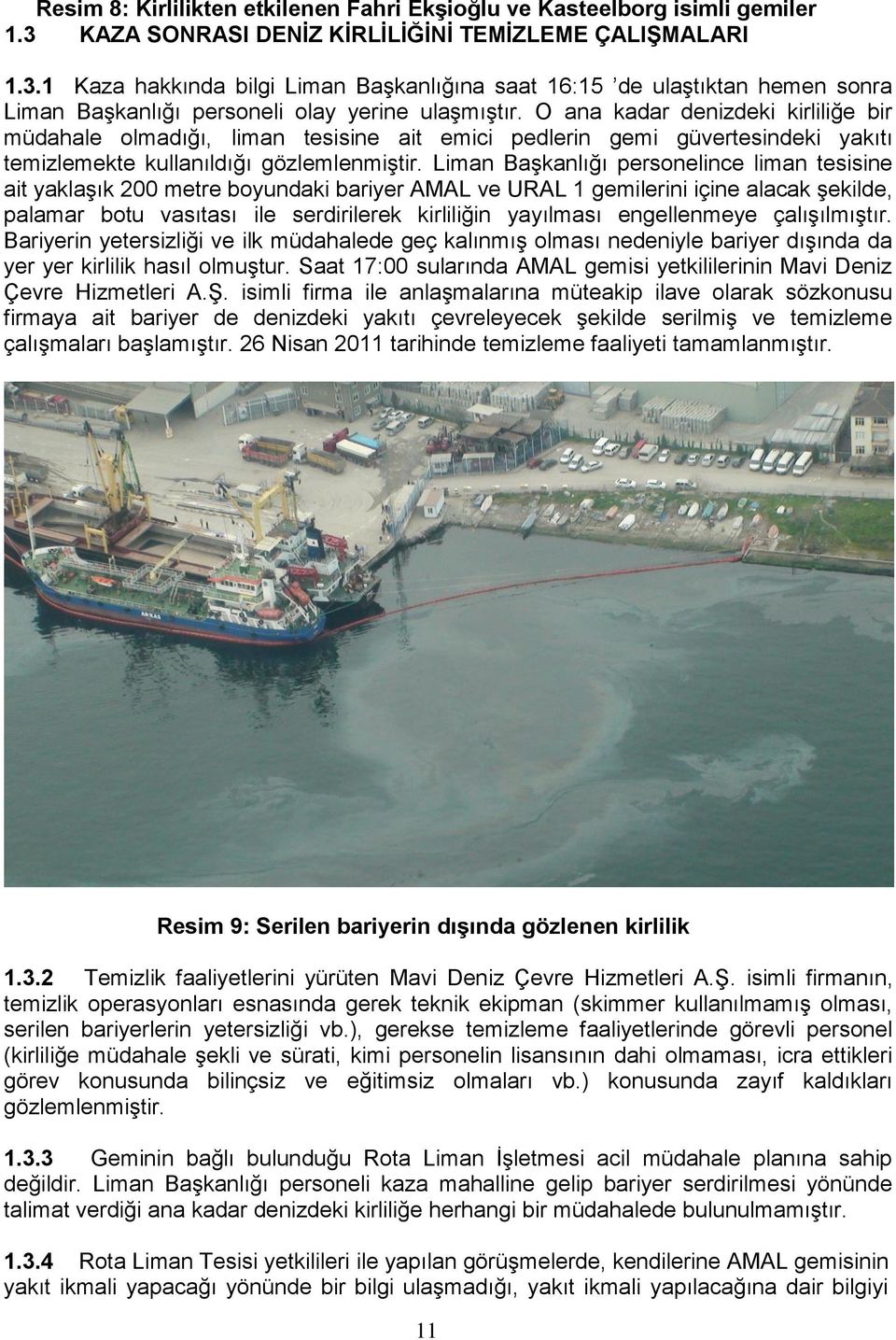 O ana kadar denizdeki kirliliğe bir müdahale olmadığı, liman tesisine ait emici pedlerin gemi güvertesindeki yakıtı temizlemekte kullanıldığı gözlemlenmiştir.