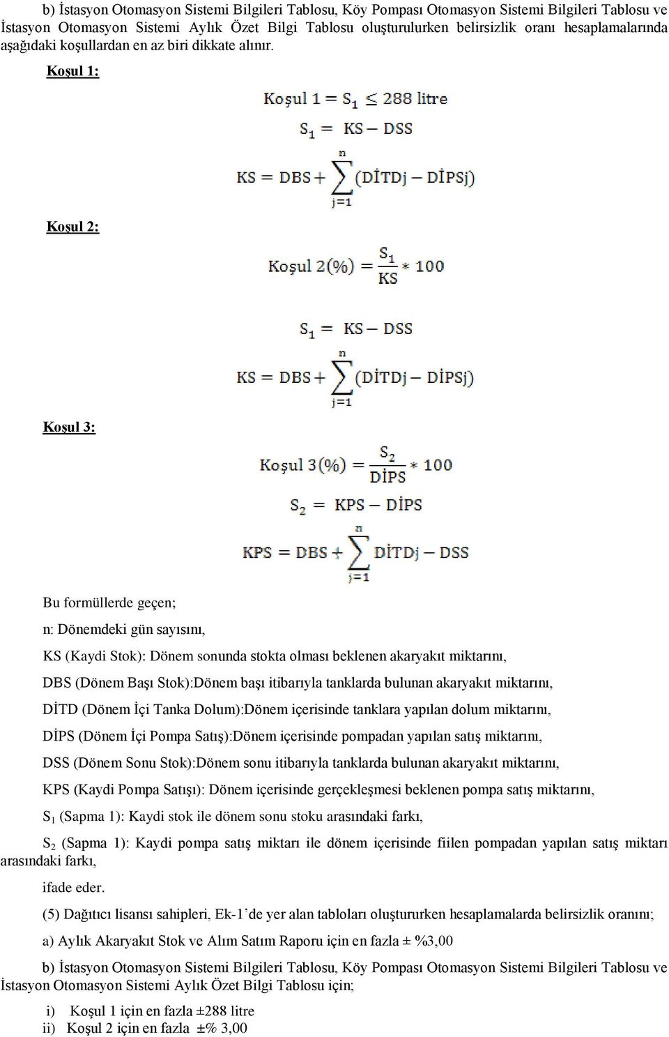 Koşul 1: Koşul 2: Koşul 3: Bu formüllerde geçen; n: Dönemdeki gün sayısını, KS (Kaydi Stok): Dönem sonunda stokta olması beklenen akaryakıt miktarını, DBS (Dönem Başı Stok):Dönem başı itibarıyla