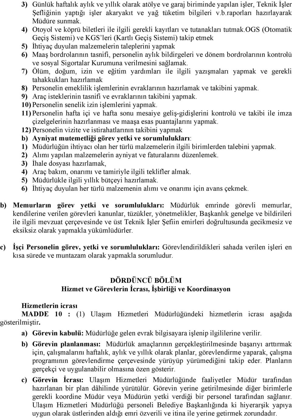 ogs (Otomatik Geçiş Sistemi) ve KGS leri (Kartlı Geçiş Sistemi) takip etmek 5) İhtiyaç duyulan malzemelerin taleplerini yapmak 6) Maaş bordrolarının tasnifi, personelin aylık bildirgeleri ve dönem