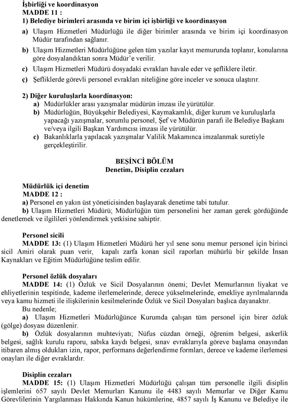 c) Ulaşım Hizmetleri Müdürü dosyadaki evrakları havale eder ve şefliklere iletir. ç) Şefliklerde görevli personel evrakları niteliğine göre inceler ve sonuca ulaştırır.