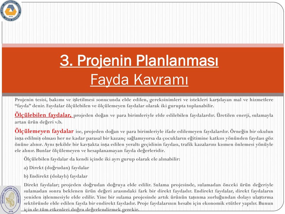 Üretilen enerji, sulamayla artan ürün değeri v.b. Ölçülemeyen faydalar ise, projeden doğan ve para birimleriyle ifade edilemeyen faydalardır.