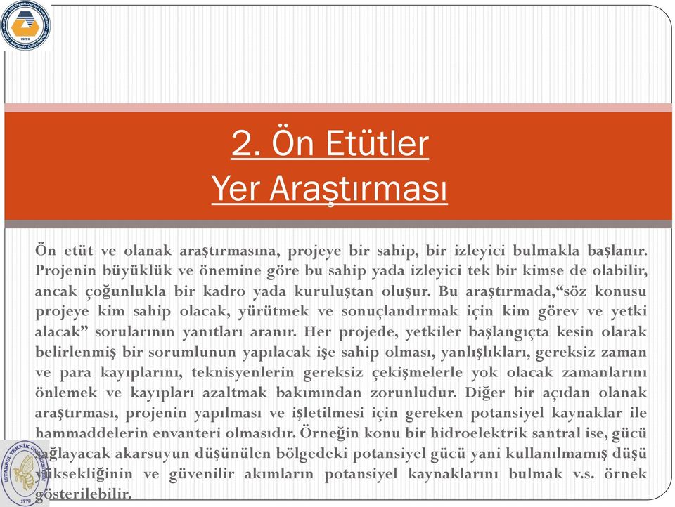 Bu araştırmada, söz konusu projeye kim sahip olacak, yürütmek ve sonuçlandırmak için kim görev ve yetki alacak sorularının yanıtları aranır.