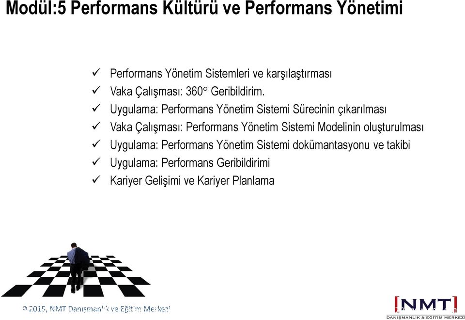 Uygulama: Performans Yönetim Sistemi dokümantasyonu ve takibi Uygulama: Performans Geribildirimi Kariyer Gelişimi ve Kariyer Planlama