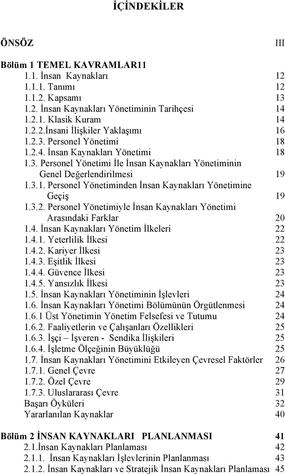 3.2. Personel Yönetimiyle İnsan Kaynakları Yönetimi Arasındaki Farklar 20 1.4. İnsan Kaynakları Yönetim İlkeleri 22 1.4.1. Yeterlilik İlkesi 22 1.4.2. Kariyer İlkesi 23 1.4.3. Eşitlik İlkesi 23 1.4.4. Güvence İlkesi 23 1.