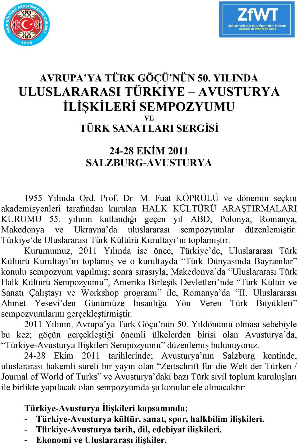 yılının kutlandığı geçen yıl ABD, Polonya, Romanya, Makedonya ve Ukrayna da uluslararası sempozyumlar düzenlemiştir. Türkiye de Uluslararası Türk Kültürü Kurultayı nı toplamıştır.