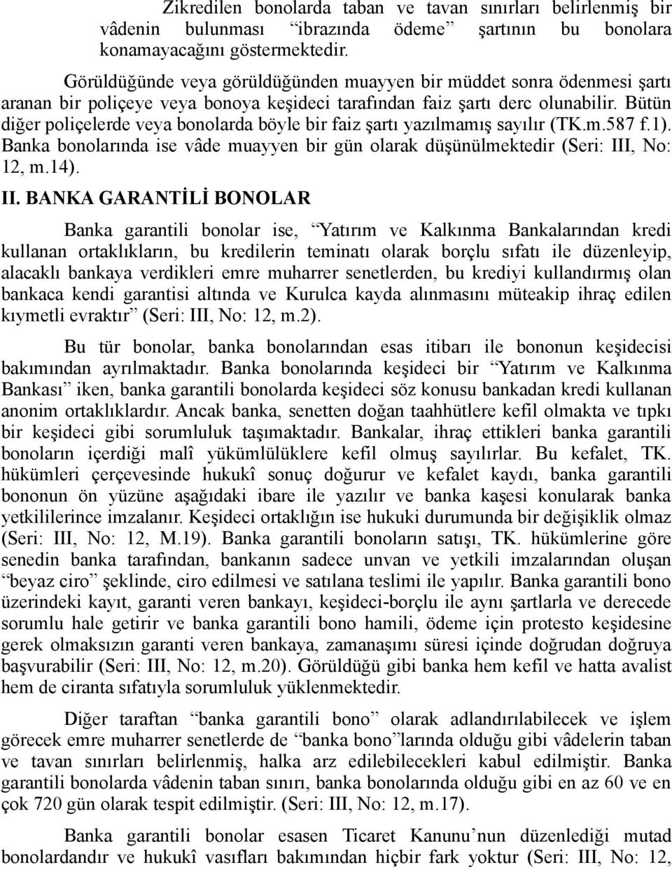 Bütün diğer poliçelerde veya bonolarda böyle bir faiz şartı yazılmamış sayılır (TK.m.587 f.1). Banka bonolarında ise vâde muayyen bir gün olarak düşünülmektedir (Seri: III